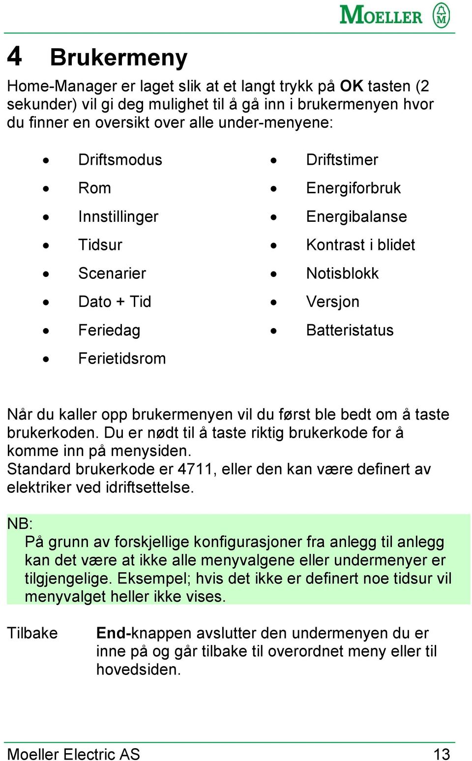 ble bedt om å taste brukerkoden. Du er nødt til å taste riktig brukerkode for å komme inn på menysiden. Standard brukerkode er 4711, eller den kan være definert av elektriker ved idriftsettelse.