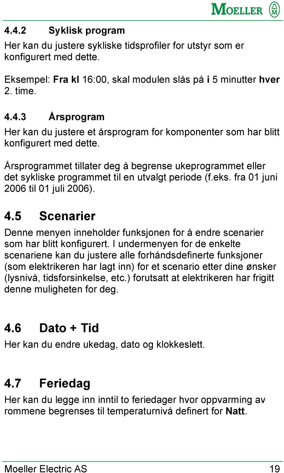 5 Scenarier Denne menyen inneholder funksjonen for å endre scenarier som har blitt konfigurert.