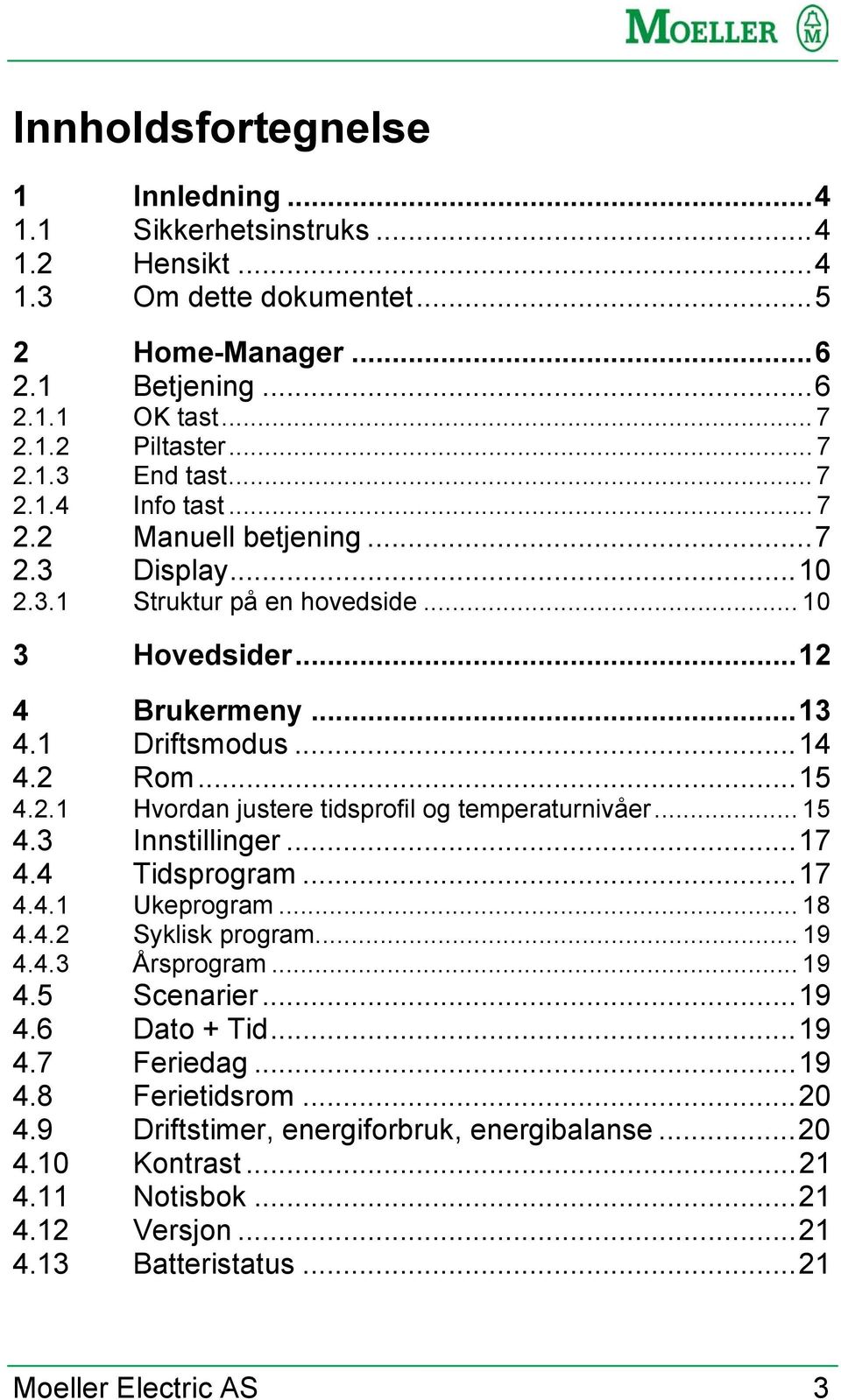 .. 15 4.3 Innstillinger...17 4.4 Tidsprogram...17 4.4.1 Ukeprogram... 18 4.4.2 Syklisk program... 19 4.4.3 Årsprogram... 19 4.5 Scenarier...19 4.6 Dato + Tid...19 4.7 Feriedag...19 4.8 Ferietidsrom.