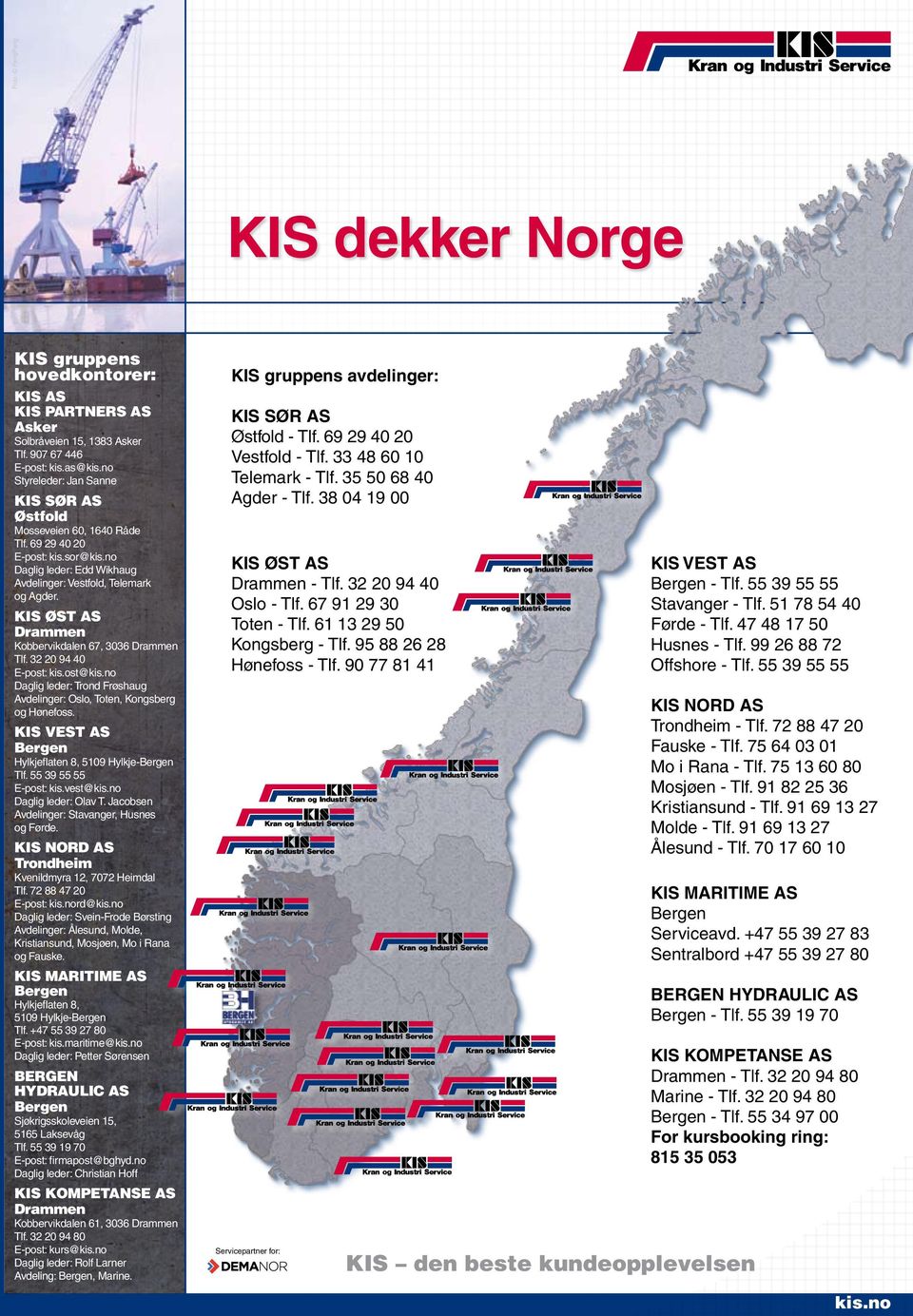 KIS ØST AS Drammen Kobbervikdalen 67, 3036 Drammen Tlf. 32 20 94 40 E-post: kis.ost@kis.no Daglig leder: Trond Frøshaug Avdelinger: Oslo, Toten, Kongsberg og Hønefoss.