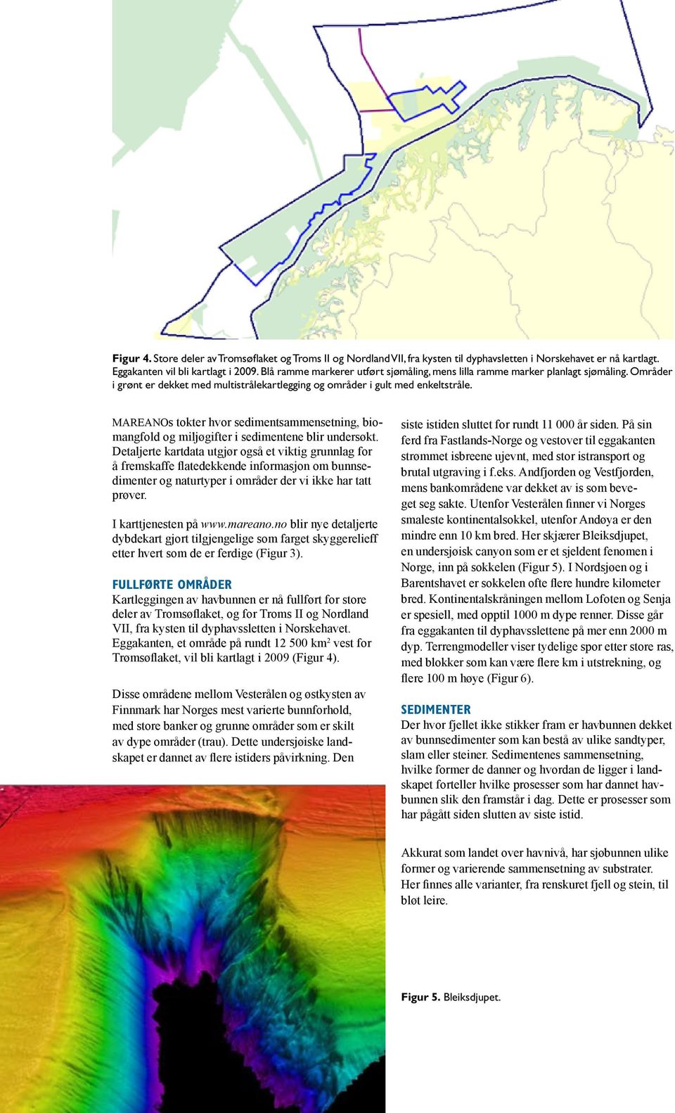 MAREANOs tokter hvor sediment sammensetning, biomangfold og miljøgifter i sedi mentene blir undersøkt.