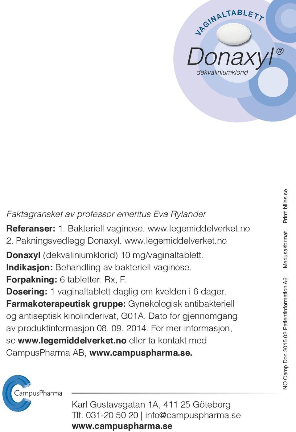 Farmakoterapeutisk gruppe: Gynekologisk antibakteriell og antiseptisk kinolinderivat, G01A. Dato for gjennomgang av produktinformasjon 08. 09. 2014. For mer informasjon, se www.legemiddelverket.