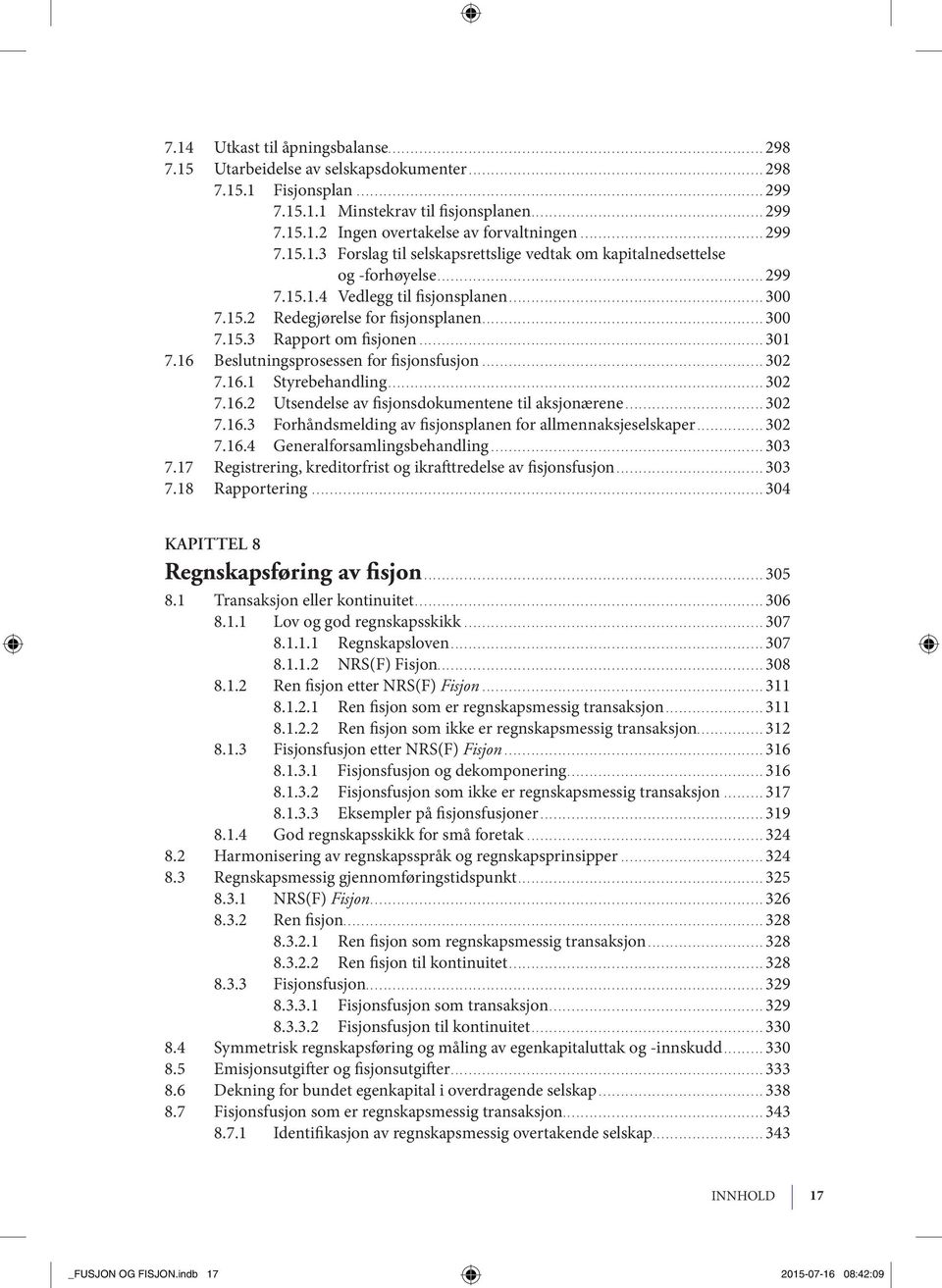 ..301 7.16 Beslutningsprosessen for fisjonsfusjon...302 7.16.1 Sty re be hand ling...302 7.16.2 Utsendelse av fi sj ons doku me n te ne t i l a k sj o næ re ne...302 7.16.3 Forhåndsmelding av fisjonsplanen for allmennaksjeselskaper.