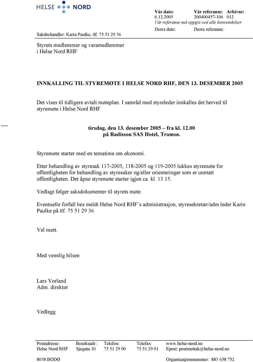 DESEMBER 2005 Det vises til tidligere avtalt møteplan. I samråd med styreleder innkalles det herved til styremøte i Helse Nord RHF tirsdag, den 13. desember 2005 fra kl. 12.