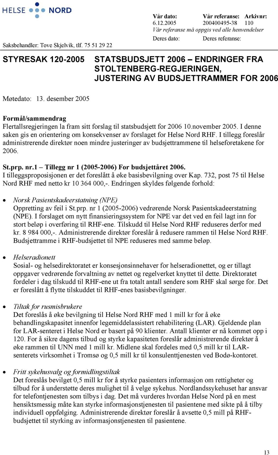 BUDSJETTRAMMER FOR 2006 Møtedato: 13. desember 2005 Formål/sammendrag Flertallsregjeringen la fram sitt forslag til statsbudsjett for 2006 10.november 2005.