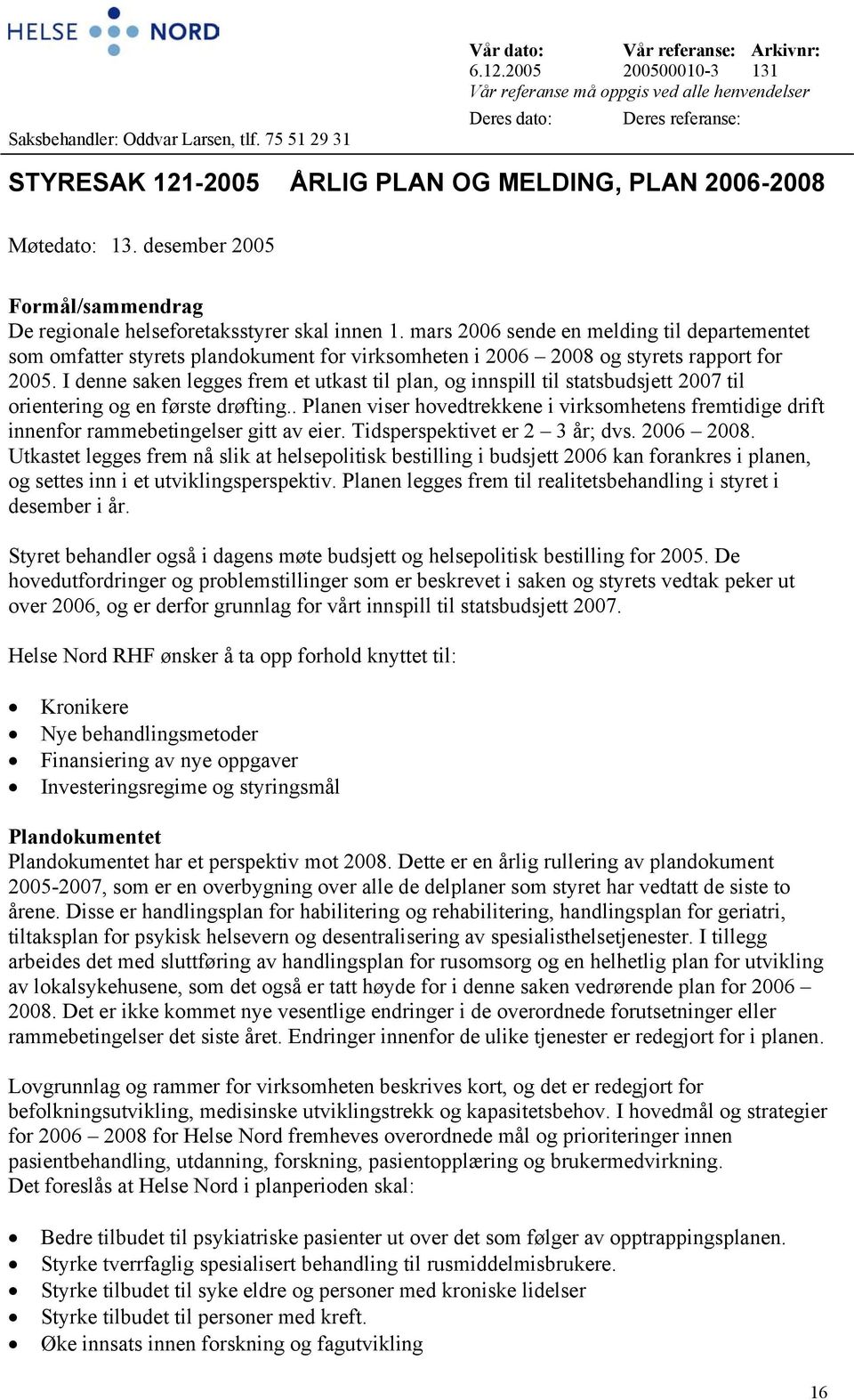 desember 2005 Formål/sammendrag De regionale helseforetaksstyrer skal innen 1.