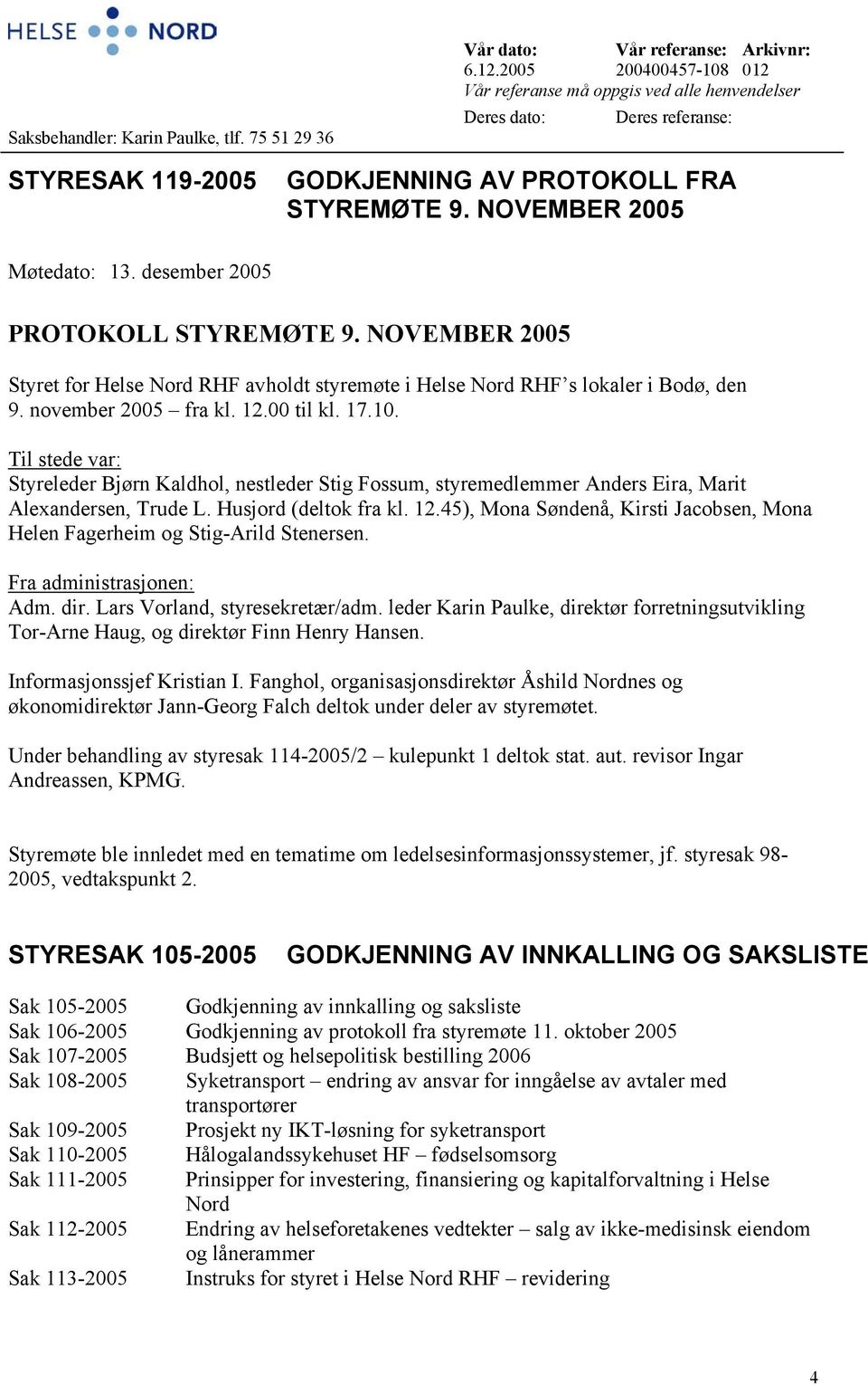 desember 2005 PROTOKOLL STYREMØTE 9. NOVEMBER 2005 Styret for Helse Nord RHF avholdt styremøte i Helse Nord RHF s lokaler i Bodø, den 9. november 2005 fra kl. 12.00 til kl. 17.10.