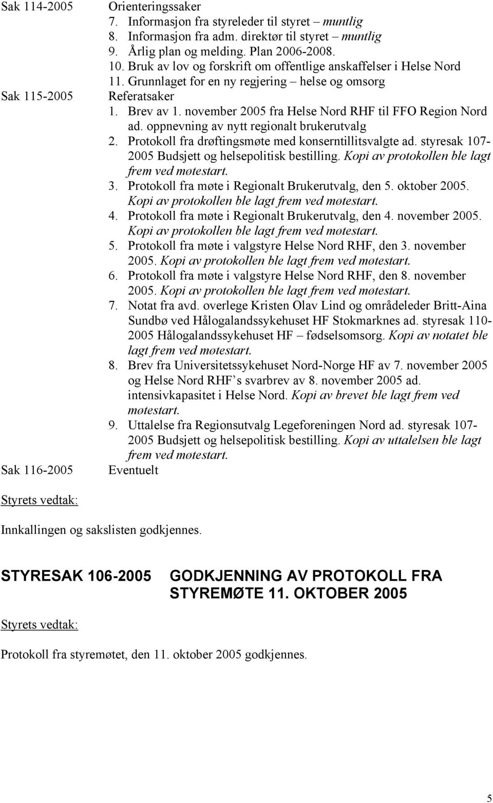 november 2005 fra Helse Nord RHF til FFO Region Nord ad. oppnevning av nytt regionalt brukerutvalg 2. Protokoll fra drøftingsmøte med konserntillitsvalgte ad.