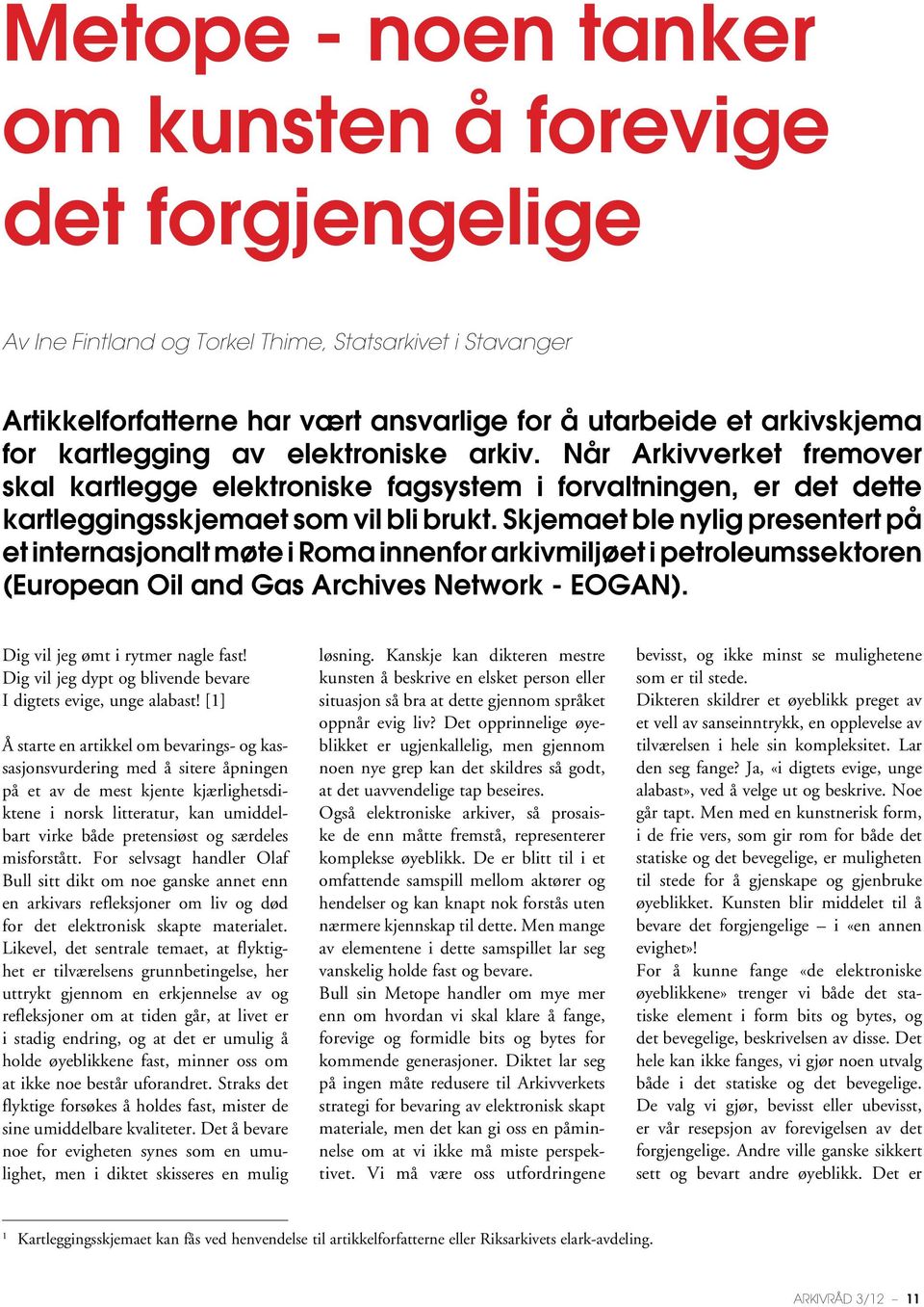 Skjemaet ble nylig presentert på et internasjonalt møte i Roma innenfor arkivmiljøet i petroleumssektoren (European Oil and Gas Archives Network - EOGAN). Dig vil jeg ømt i rytmer nagle fast!