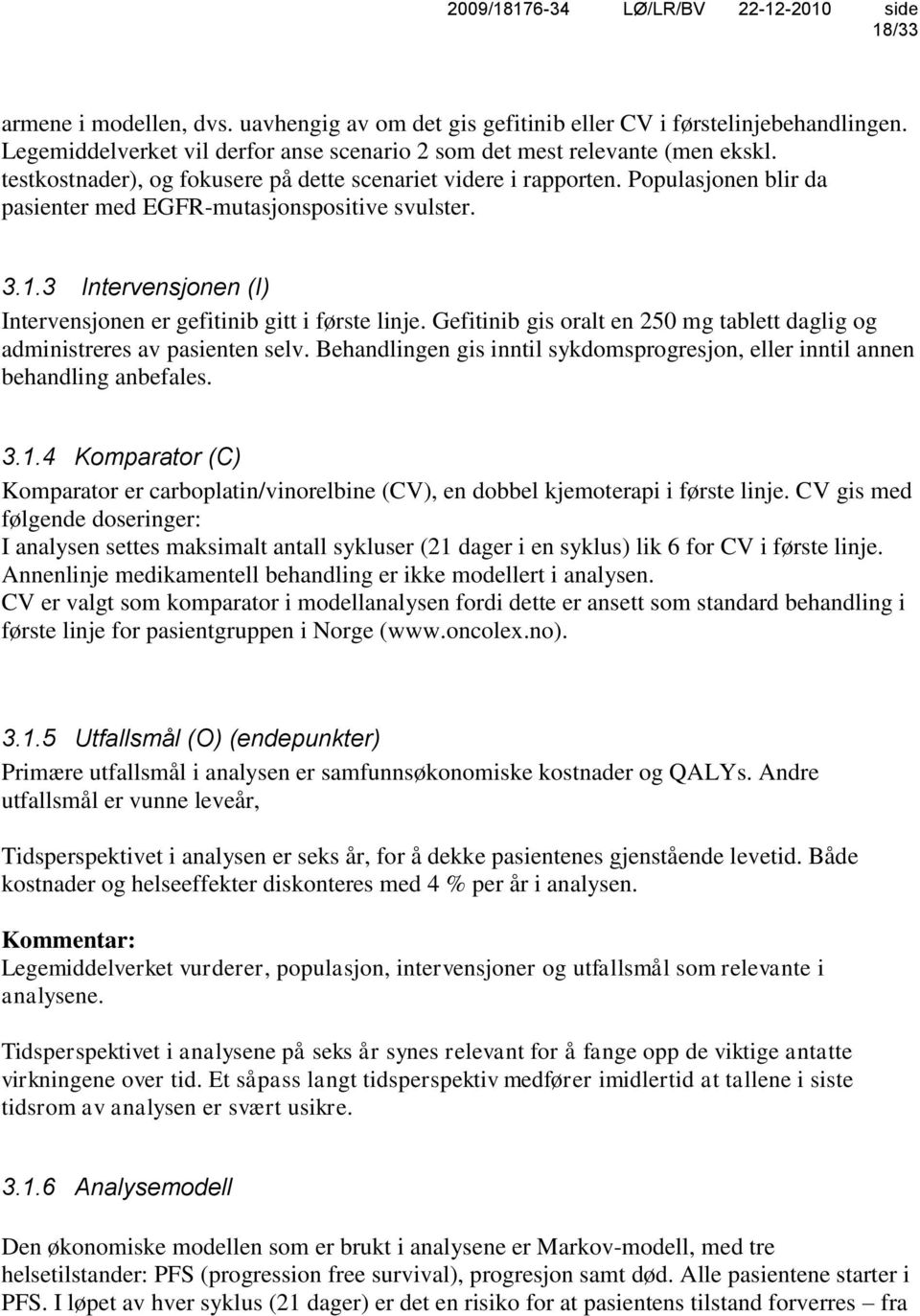 3 Intervensjonen (I) Intervensjonen er gefitinib gitt i første linje. Gefitinib gis oralt en 250 mg tablett daglig og administreres av pasienten selv.