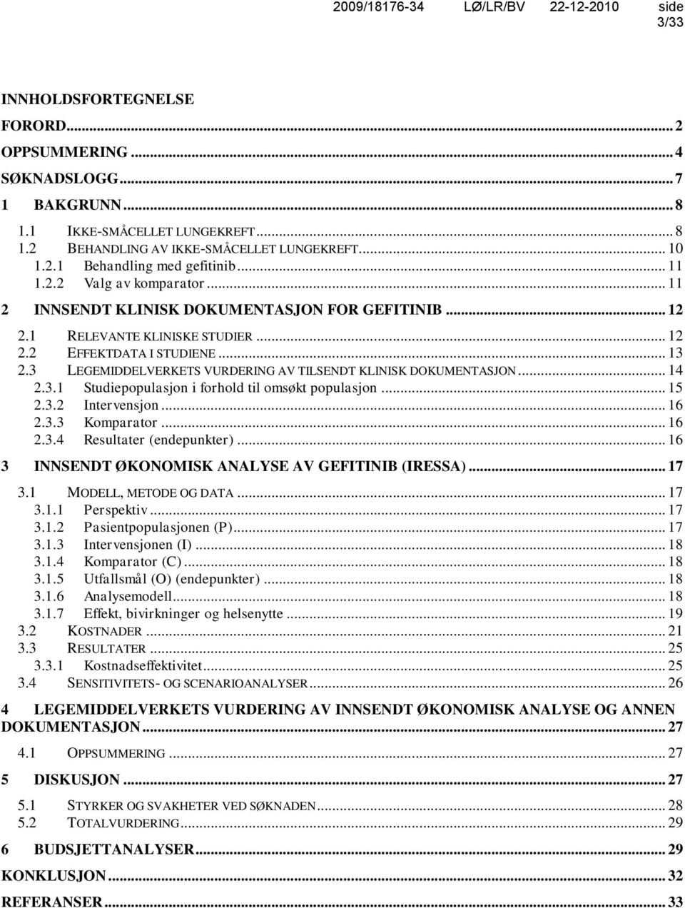 3 LEGEMIDDELVERKETS VURDERING AV TILSENDT KLINISK DOKUMENTASJON... 14 2.3.1 Studiepopulasjon i forhold til omsøkt populasjon... 15 2.3.2 Intervensjon... 16 2.3.3 Komparator... 16 2.3.4 Resultater (endepunkter).