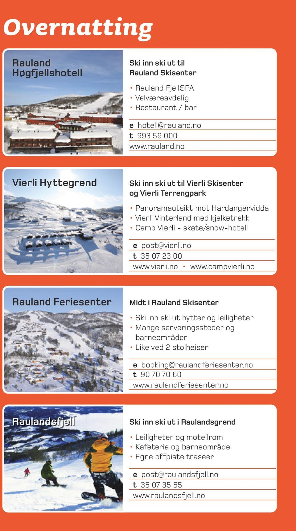 no Vierli Hyttegrend Ski inn ski ut til Vierli Skisenter og Vierli Terrengpark Panoramautsikt mot Hardangervidda Vierli Vinterland med kjelketrekk Camp Vierli - skate/snow-hotell e post@vierli.