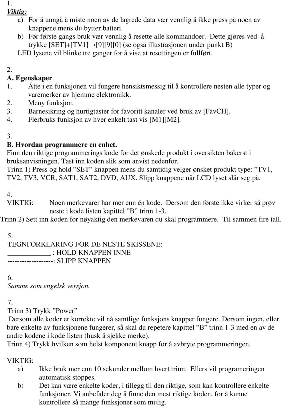 Åtte i en funksjonen vil fungere hensiktsmessig til å kontrollere nesten alle typer og varemerker av hjemme elektronikk. 2. Meny funksjon. 3.