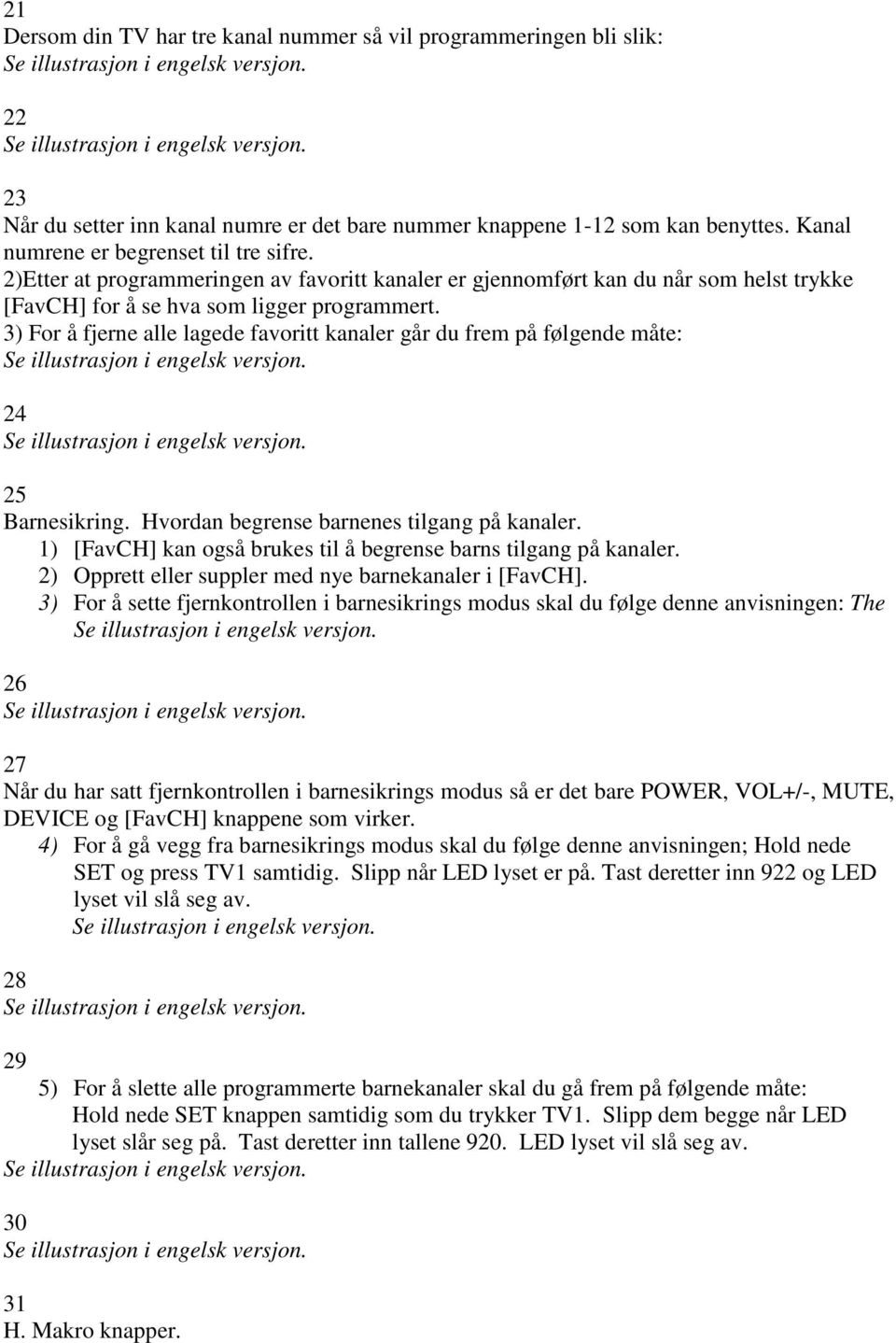 3) For å fjerne alle lagede favoritt kanaler går du frem på følgende måte: 24 25 Barnesikring. Hvordan begrense barnenes tilgang på kanaler.