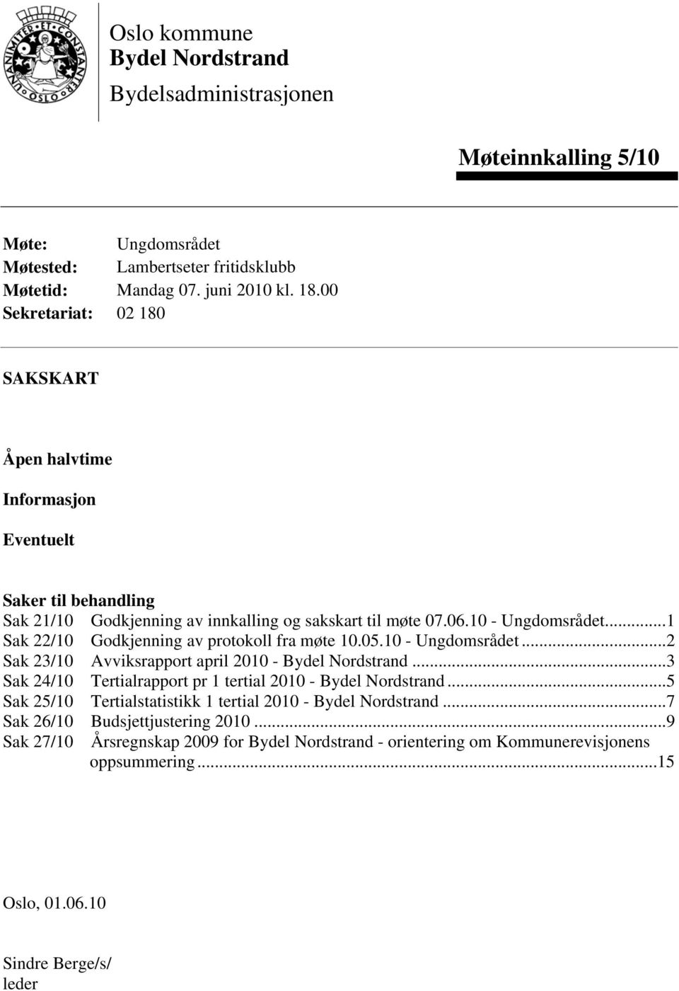 ..1 Sak 22/10 Godkjenning av protokoll fra møte 10.05.10 - Ungdomsrådet...2 Sak 23/10 Avviksrapport april 2010 - Bydel Nordstrand...3 Sak 24/10 Tertialrapport pr 1 tertial 2010 - Bydel Nordstrand.