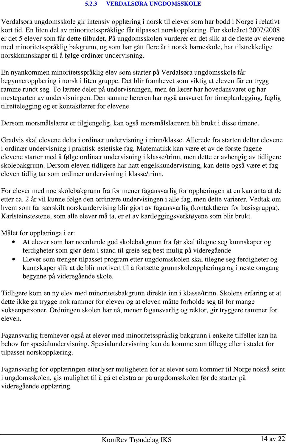 På ungdomsskolen vurderer en det slik at de fleste av elevene med minoritetsspråklig bakgrunn, og som har gått flere år i norsk barneskole, har tilstrekkelige norskkunnskaper til å følge ordinær