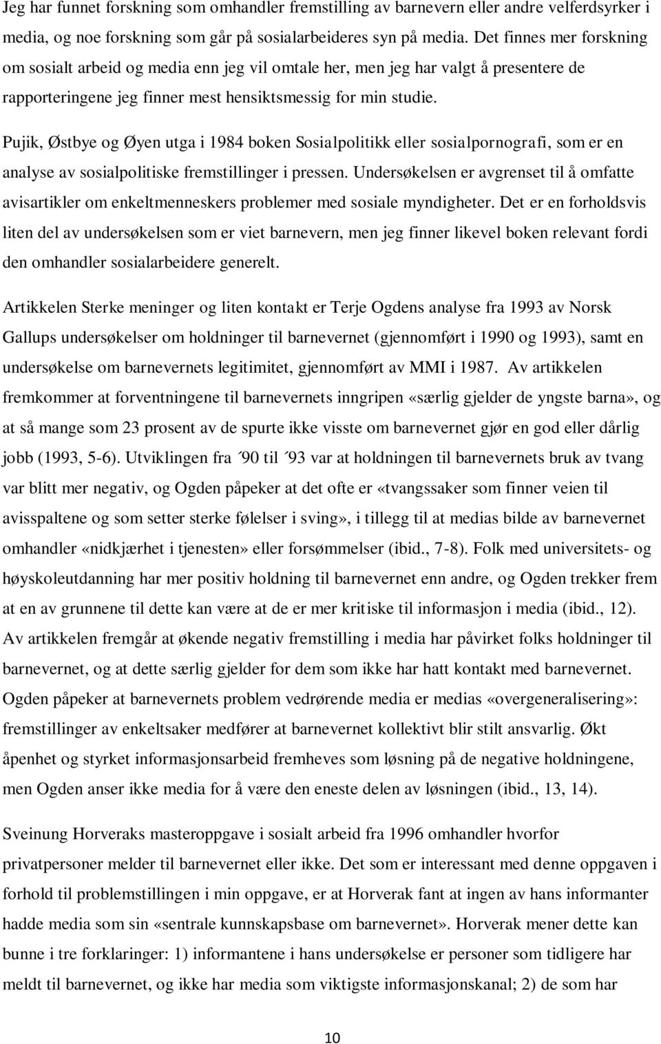 Pujik, Østbye og Øyen utga i 1984 boken Sosialpolitikk eller sosialpornografi, som er en analyse av sosialpolitiske fremstillinger i pressen.