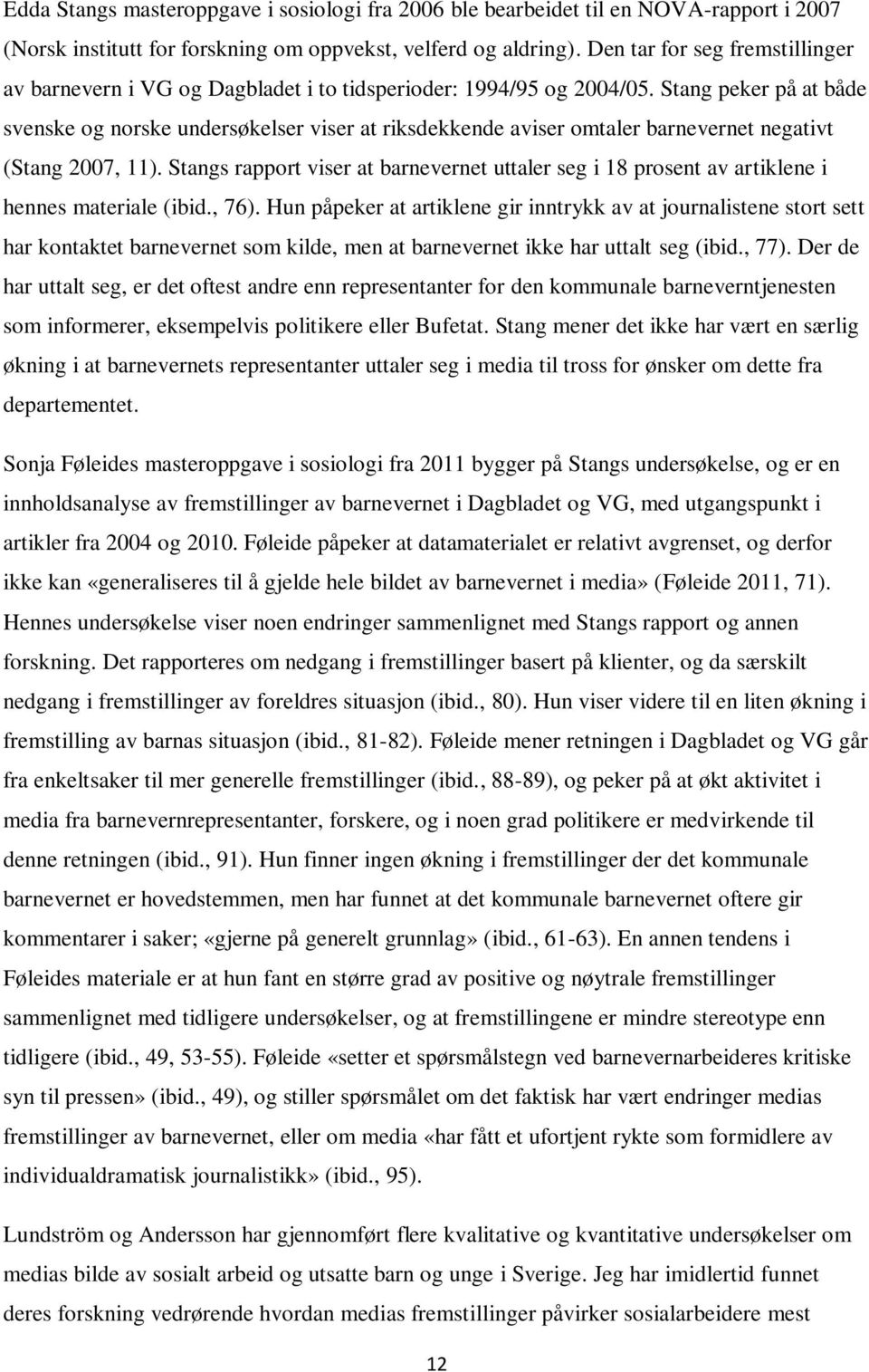 Stang peker på at både svenske og norske undersøkelser viser at riksdekkende aviser omtaler barnevernet negativt (Stang 2007, 11).