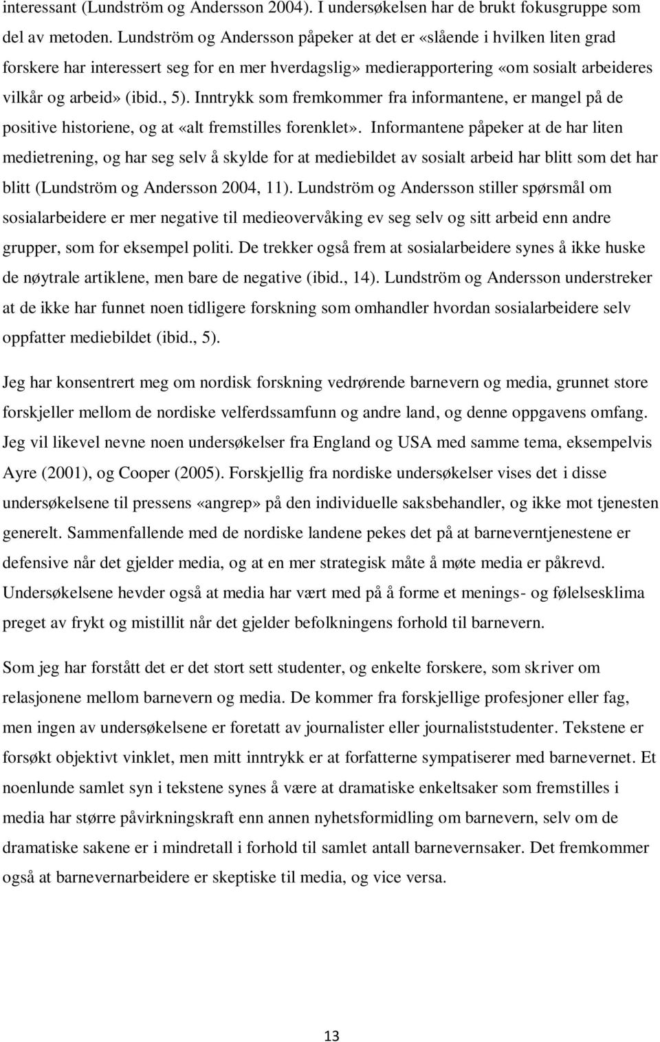 Inntrykk som fremkommer fra informantene, er mangel på de positive historiene, og at «alt fremstilles forenklet».