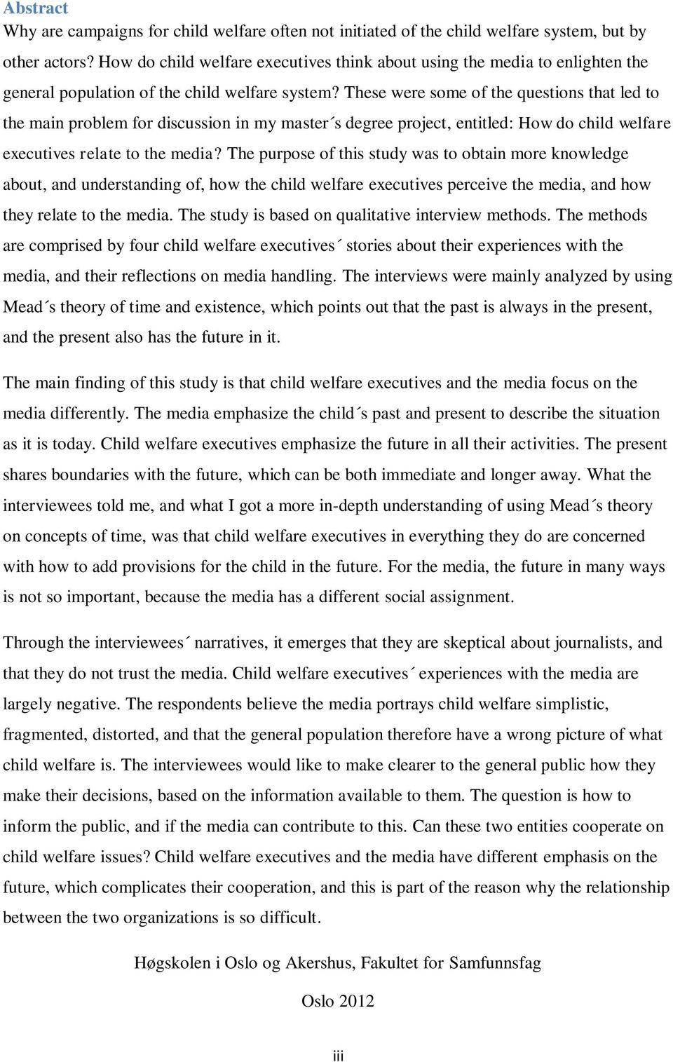These were some of the questions that led to the main problem for discussion in my master s degree project, entitled: How do child welfare executives relate to the media?