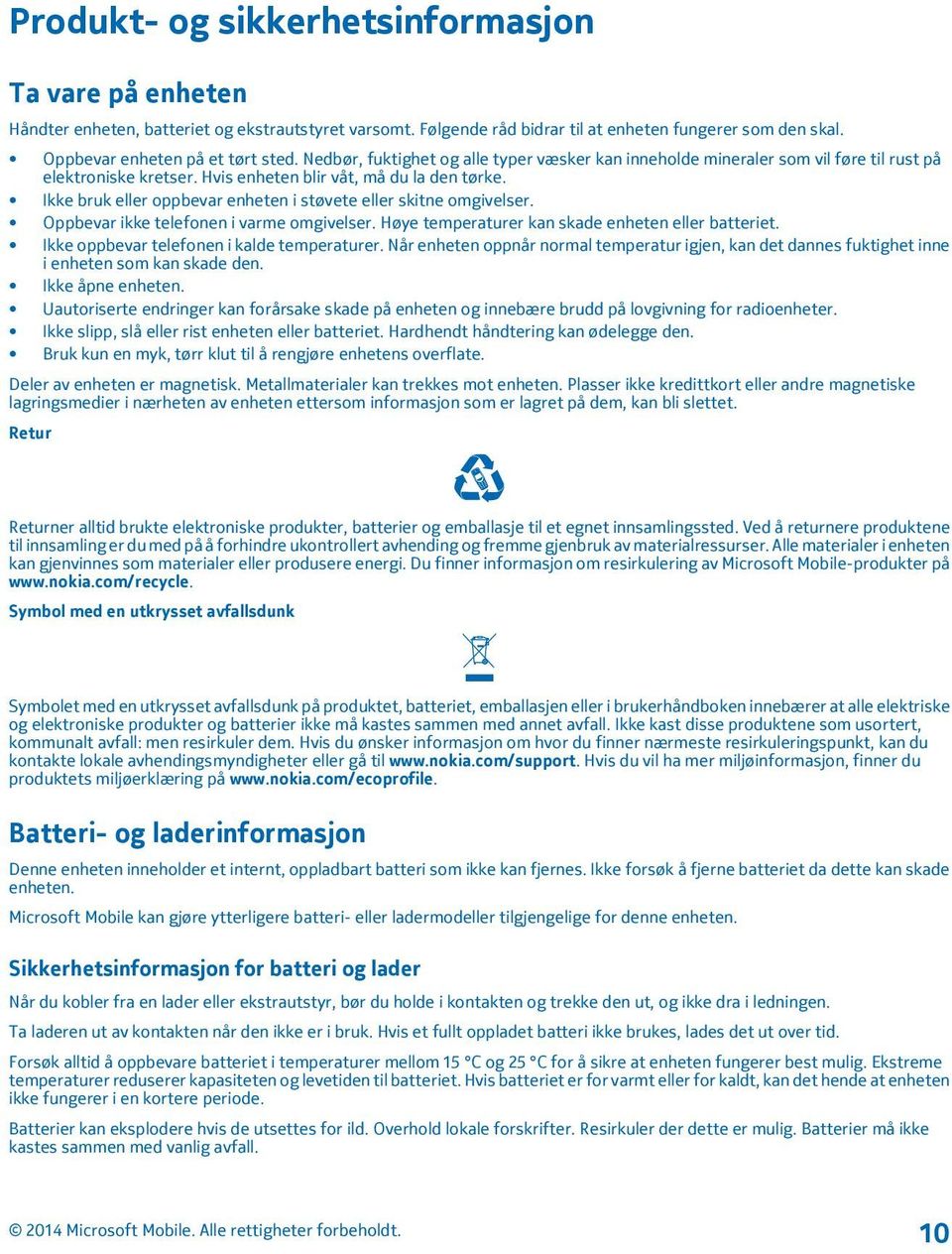 Ikke bruk eller oppbevar enheten i støvete eller skitne omgivelser. Oppbevar ikke telefonen i varme omgivelser. Høye temperaturer kan skade enheten eller batteriet.