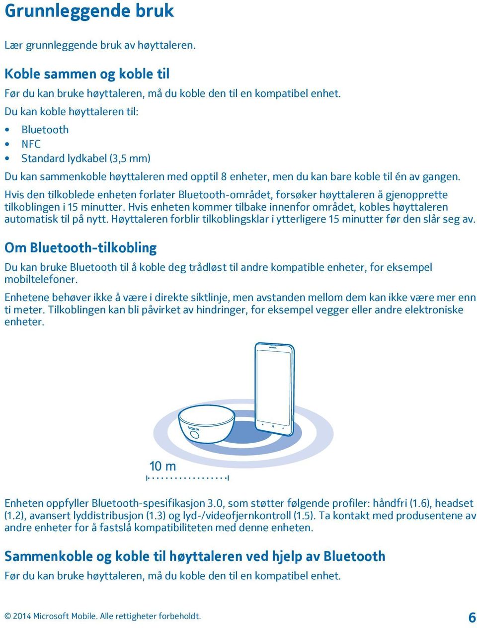 Hvis den tilkoblede enheten forlater Bluetooth-området, forsøker høyttaleren å gjenopprette tilkoblingen i 15 minutter.