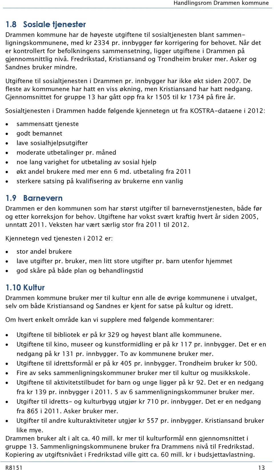 Utgiftene til sosialtjenesten i Drammen pr. innbygger har ikke økt siden 2007. De fleste av kommunene har hatt en viss økning, men Kristiansand har hatt nedgang.