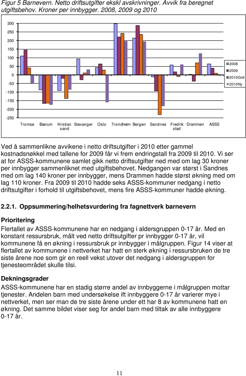 sammenlikne avvikene i netto driftsutgifter i 2010 etter gammel kostnadsnøkkel med tallene for 2009 får vi frem endringstall fra 2009 til 2010.