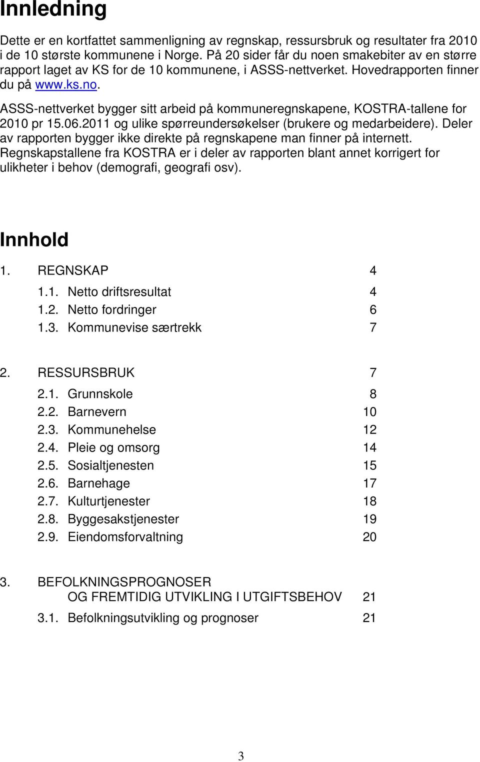 06.2011 og ulike spørreundersøkelser (brukere og medarbeidere). Deler av rapporten bygger ikke direkte på regnskapene man finner på internett.