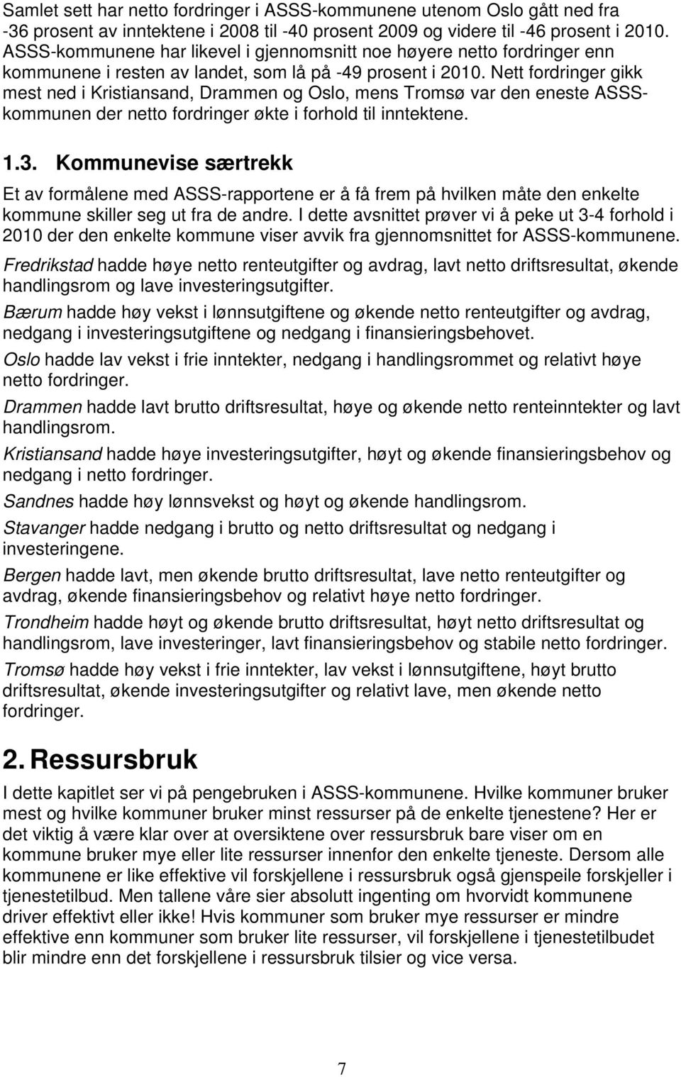 Nett fordringer gikk mest ned i Kristiansand, Drammen og Oslo, mens Tromsø var den eneste ASSSkommunen der netto fordringer økte i forhold til inntektene. 1.3.