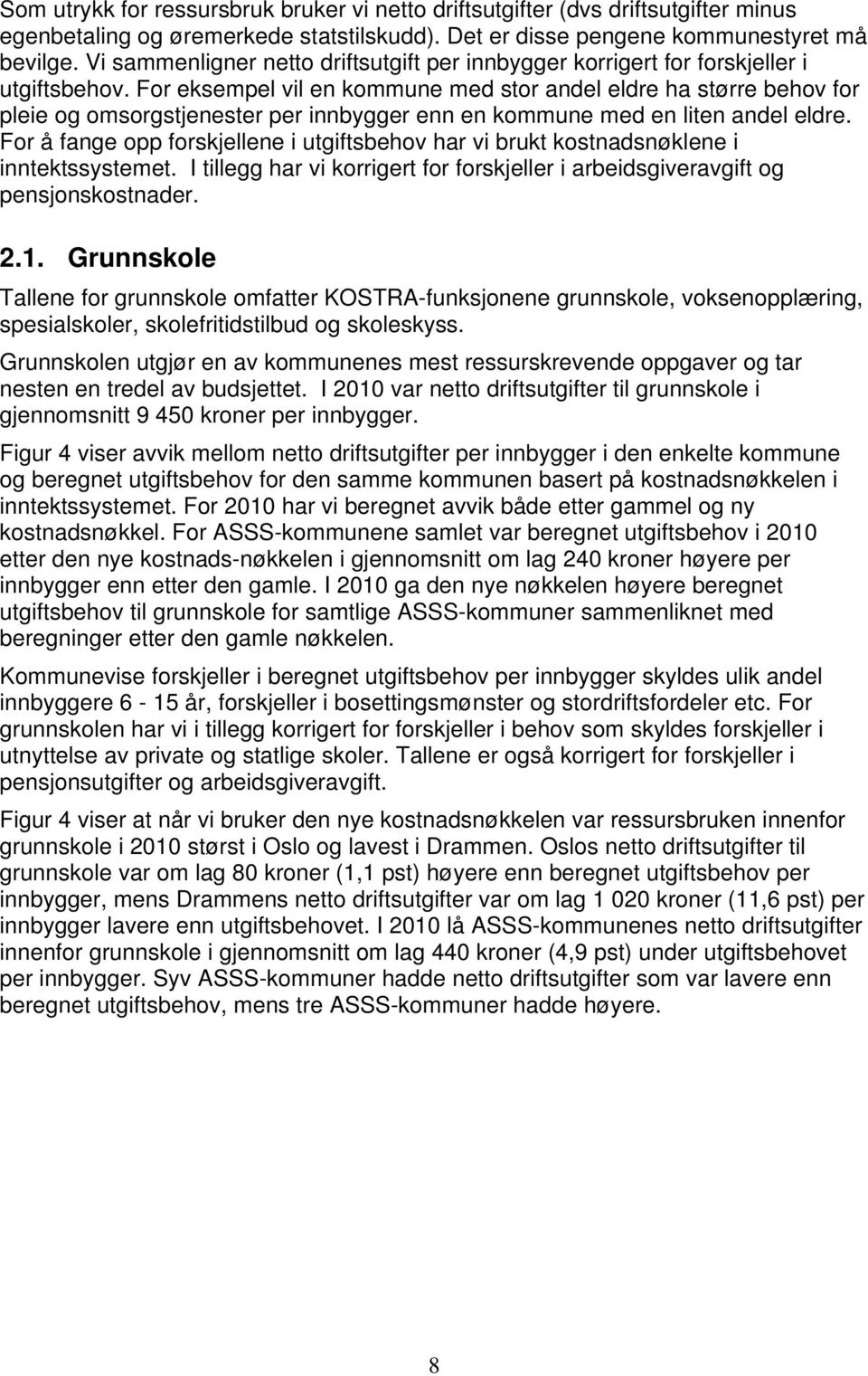 For eksempel vil en kommune med stor andel eldre ha større behov for pleie og omsorgstjenester per innbygger enn en kommune med en liten andel eldre.