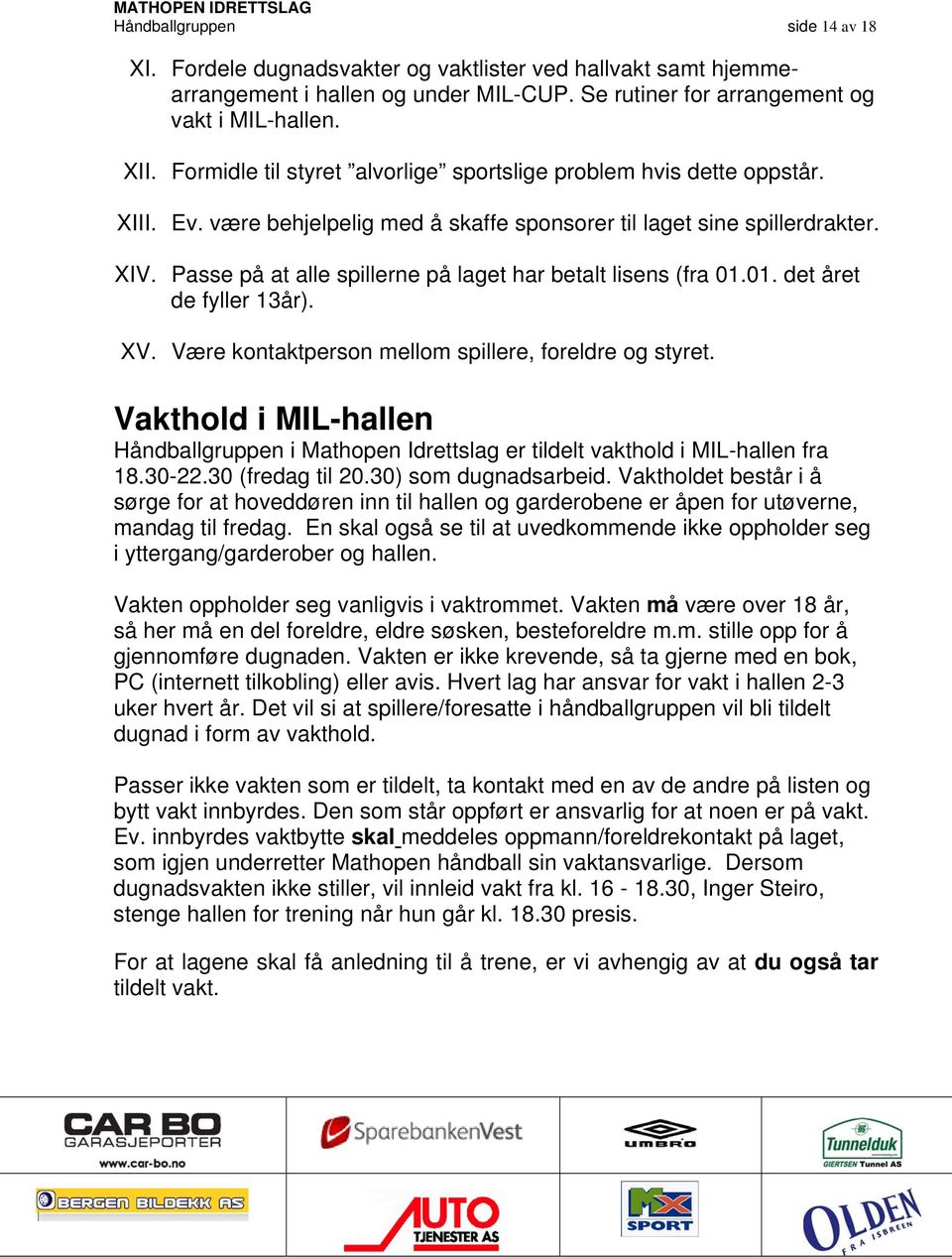 Passe på at alle spillerne på laget har betalt lisens (fra 01.01. det året de fyller 13år). XV. Være kontaktperson mellom spillere, foreldre og styret.