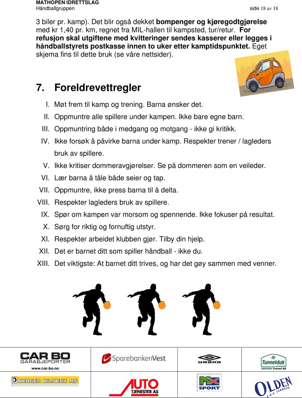 Foreldrevettregler I. Møt frem til kamp og trening. Barna ønsker det. II. Oppmuntre alle spillere under kampen. Ikke bare egne barn. III. Oppmuntring både i medgang og motgang - ikke gi kritikk. IV.