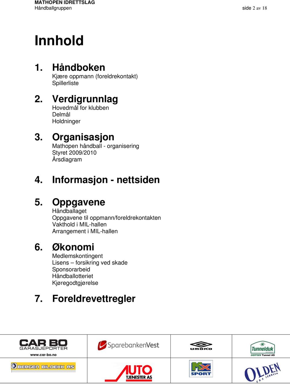 Organisasjon Mathopen håndball - organisering Styret 2009/2010 Årsdiagram 4. Informasjon - nettsiden 5.