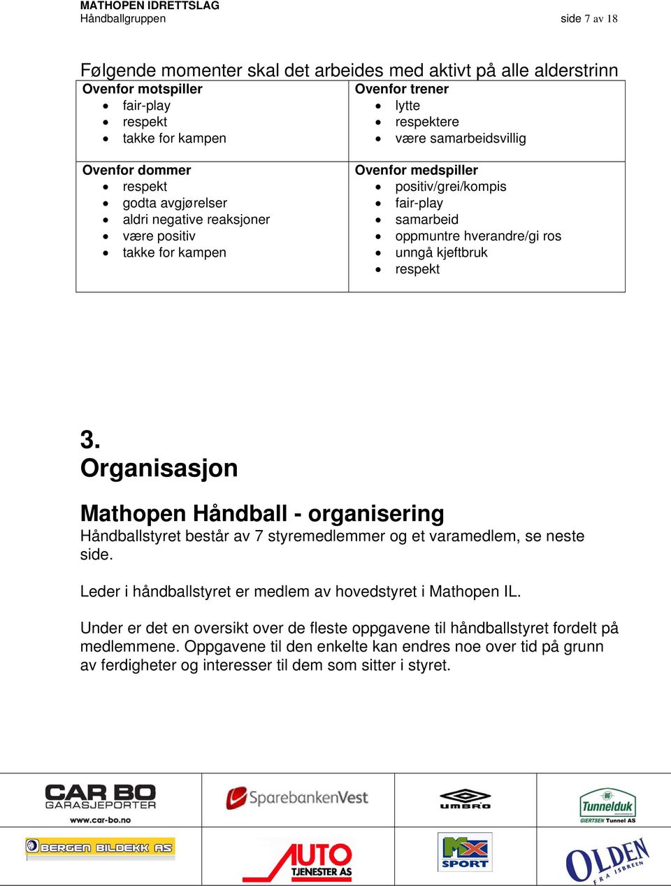 unngå kjeftbruk respekt 3. Organisasjon Mathopen Håndball - organisering Håndballstyret består av 7 styremedlemmer og et varamedlem, se neste side.