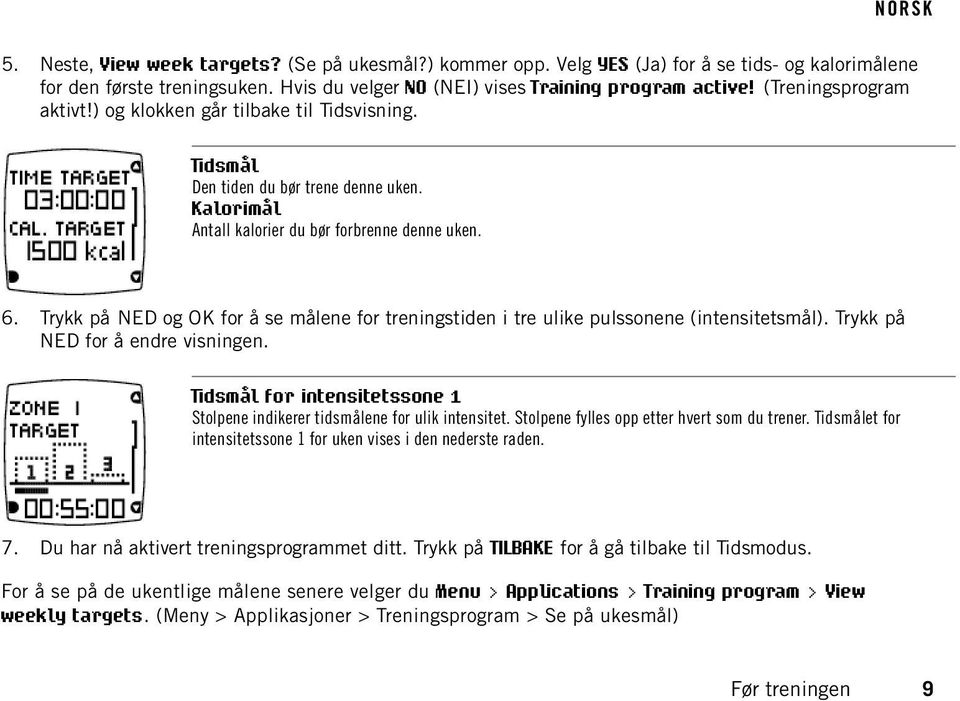 Trykk på NED og OK for å se målene for treningstiden i tre ulike pulssonene (intensitetsmål). Trykk på NED for å endre visningen.