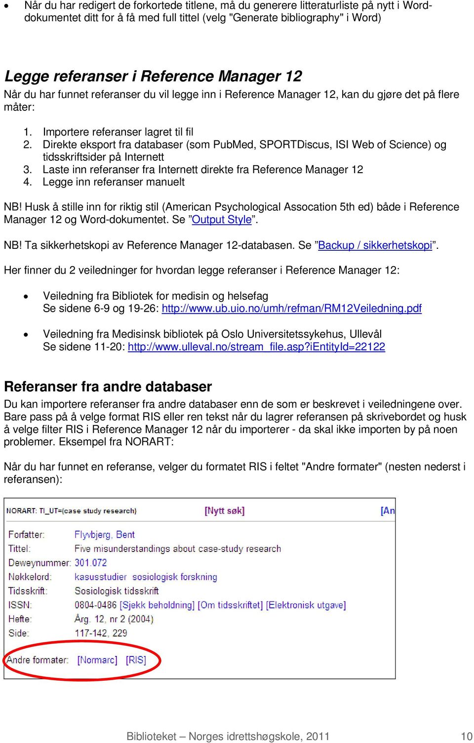 Direkte eksport fra databaser (som PubMed, SPORTDiscus, ISI Web of Science) og tidsskriftsider på Internett 3. Laste inn referanser fra Internett direkte fra Reference Manager 12 4.