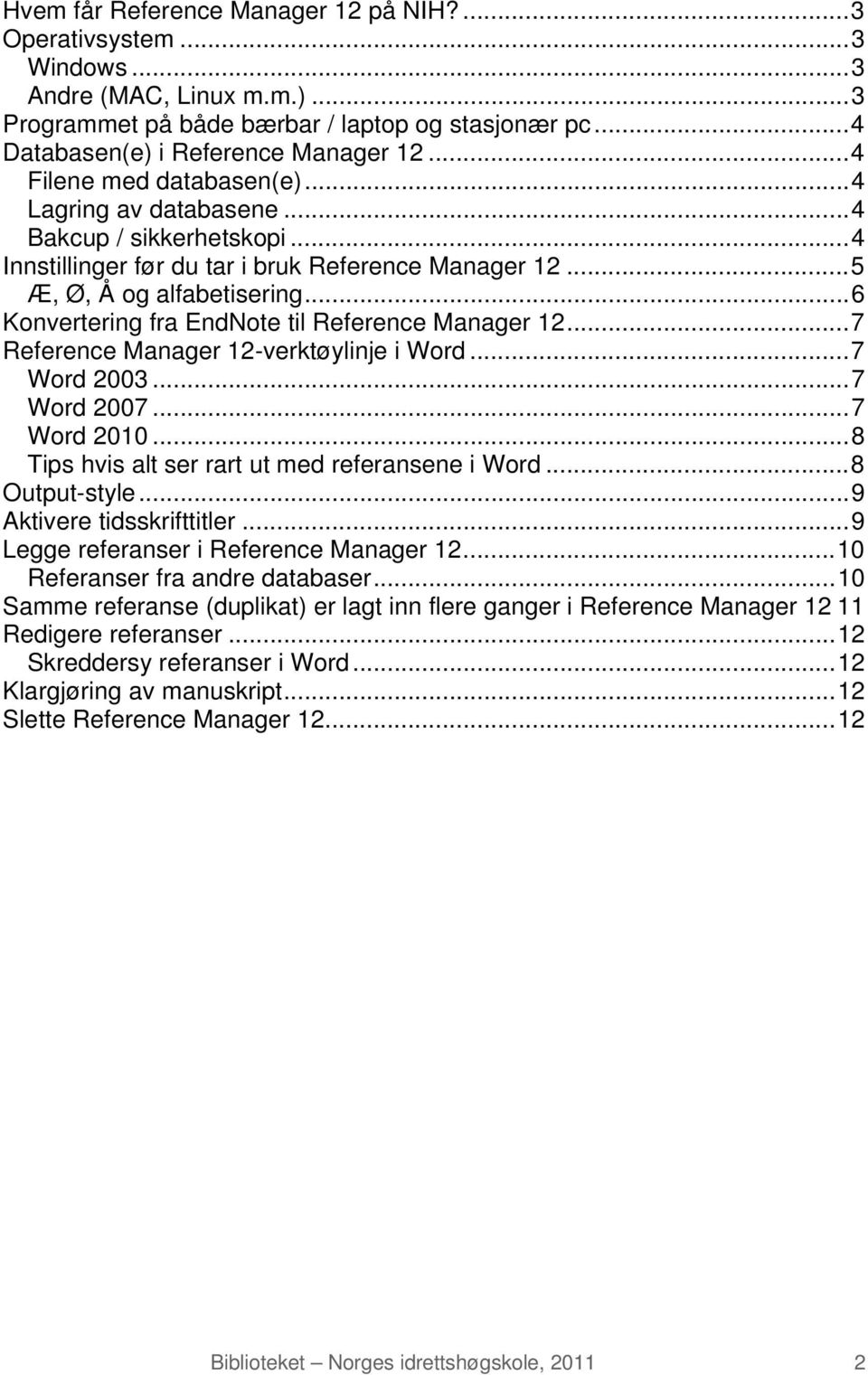 .. 6 Konvertering fra EndNote til Reference Manager 12... 7 Reference Manager 12-verktøylinje i Word... 7 Word 2003... 7 Word 2007... 7 Word 2010... 8 Tips hvis alt ser rart ut med referansene i Word.