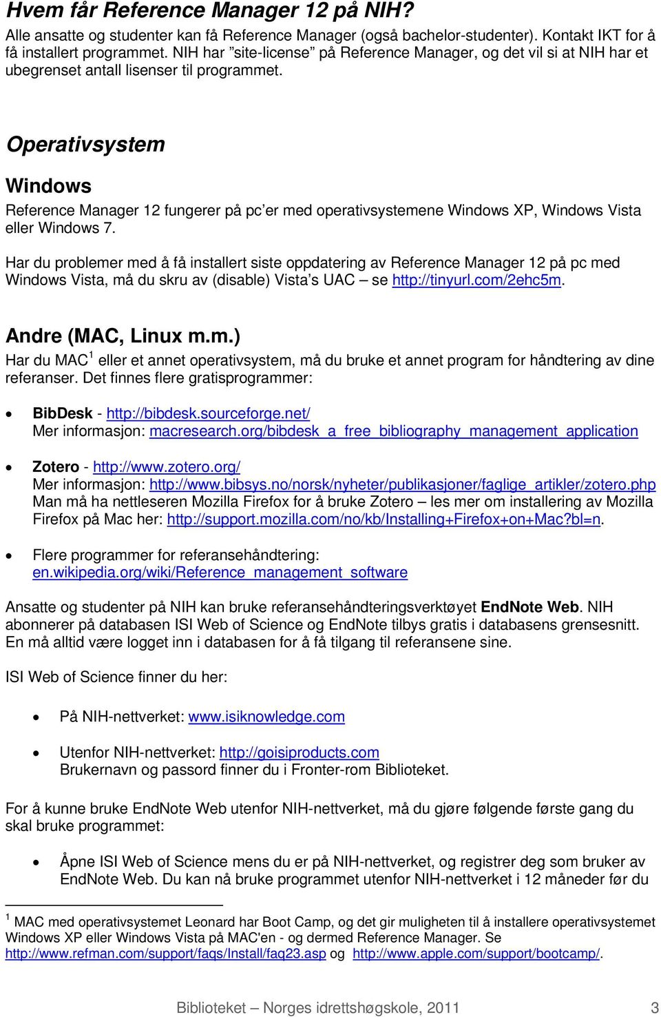 Operativsystem Windows Reference Manager 12 fungerer på pc er med operativsystemene Windows XP, Windows Vista eller Windows 7.