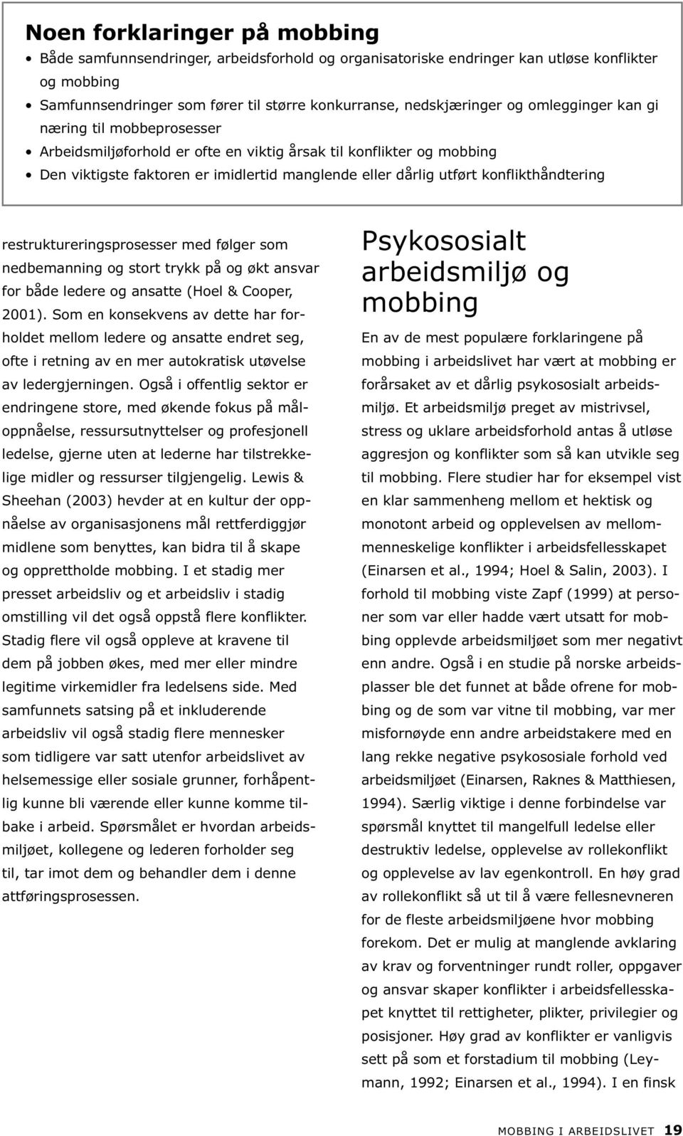 konflikthåndtering restruktureringsprosesser med følger som nedbemanning og stort trykk på og økt ansvar for både ledere og ansatte (Hoel & Cooper, 2001).