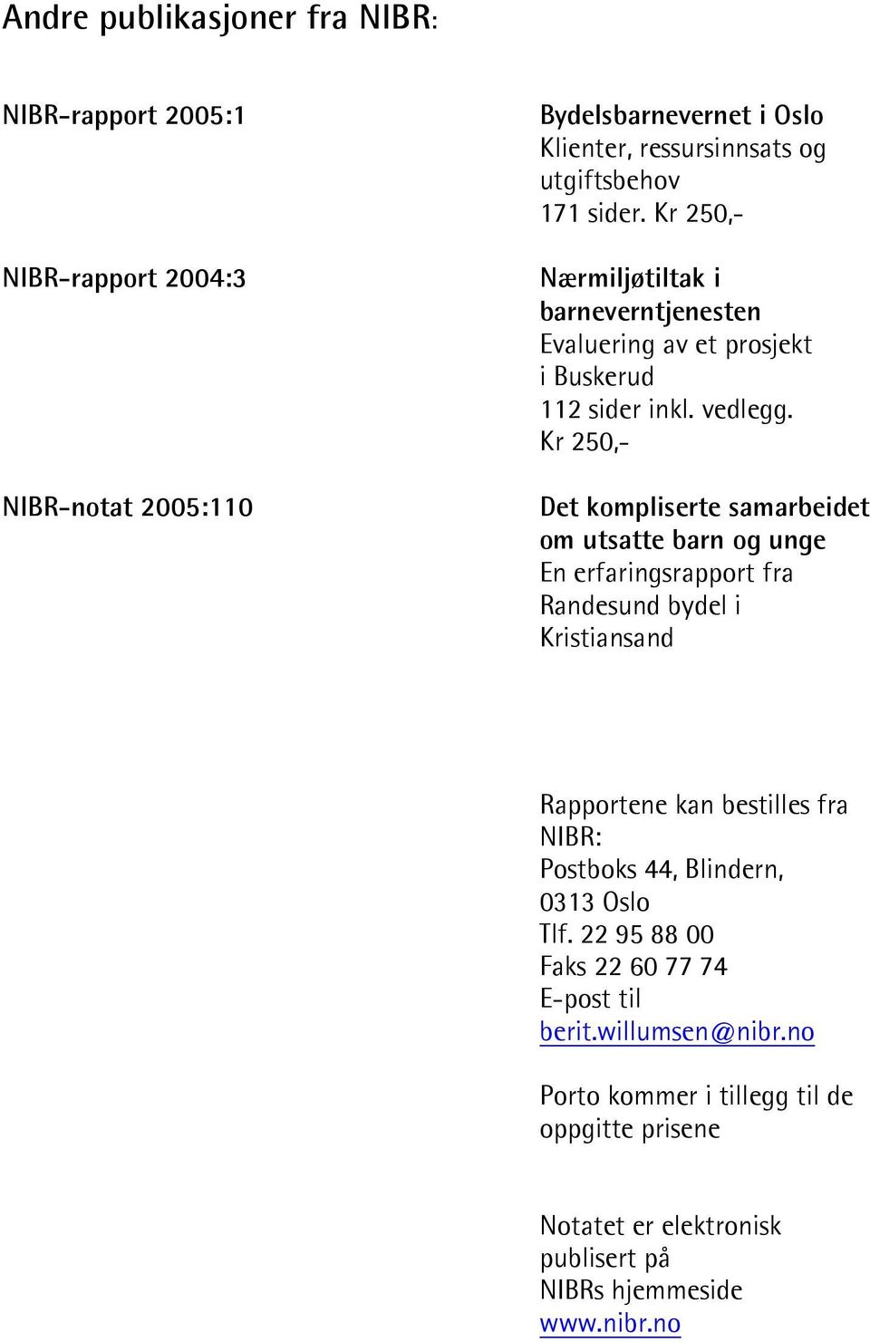 Kr 250,- Det kompliserte samarbeidet om utsatte barn og unge En erfaringsrapport fra Randesund bydel i Kristiansand Rapportene kan bestilles fra NIBR: Postboks
