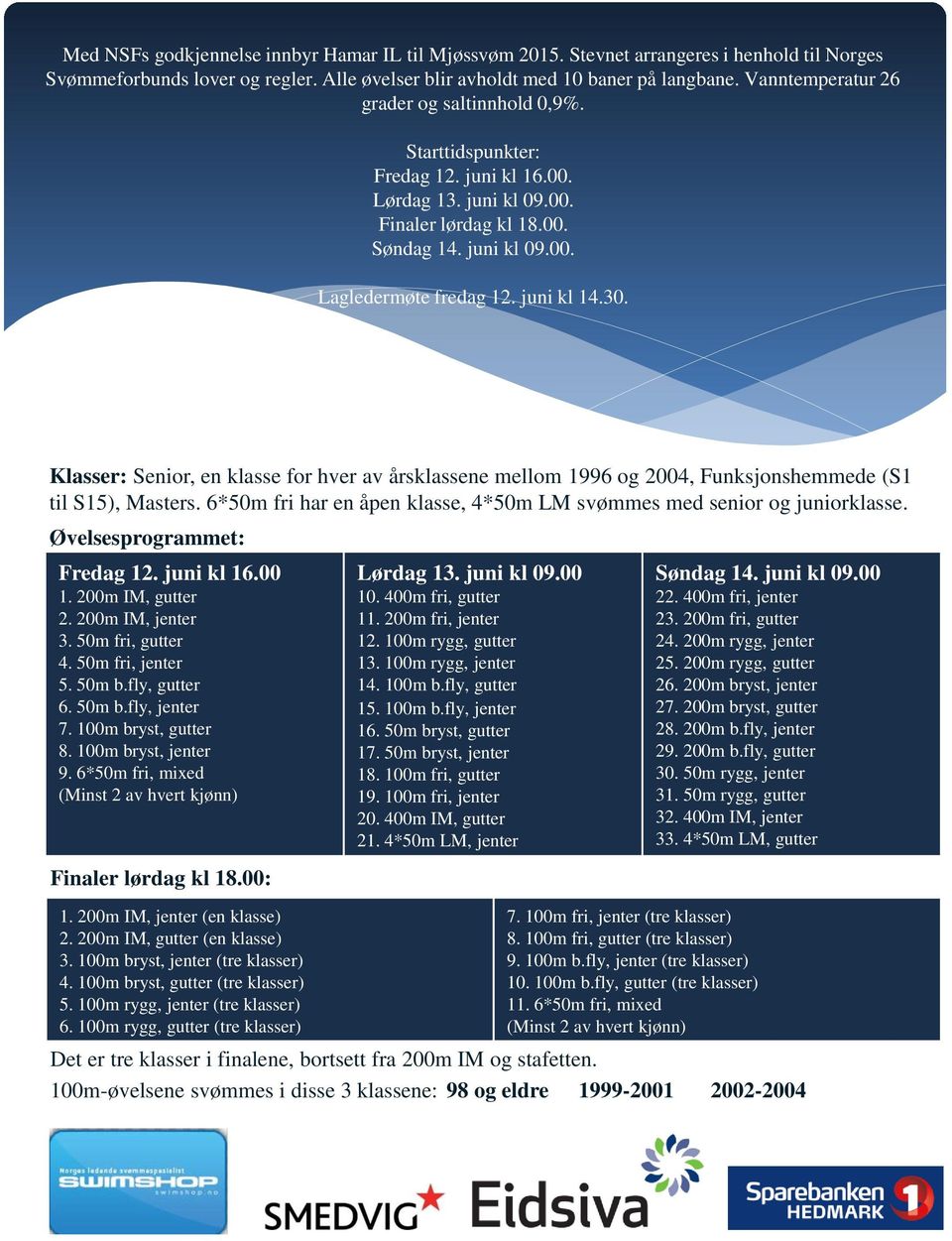 juni kl 14.30. Klasser: Senior, en klasse for hver av årsklassene mellom 1996 og 2004, Funksjonshemmede (S1 til S15), Masters.