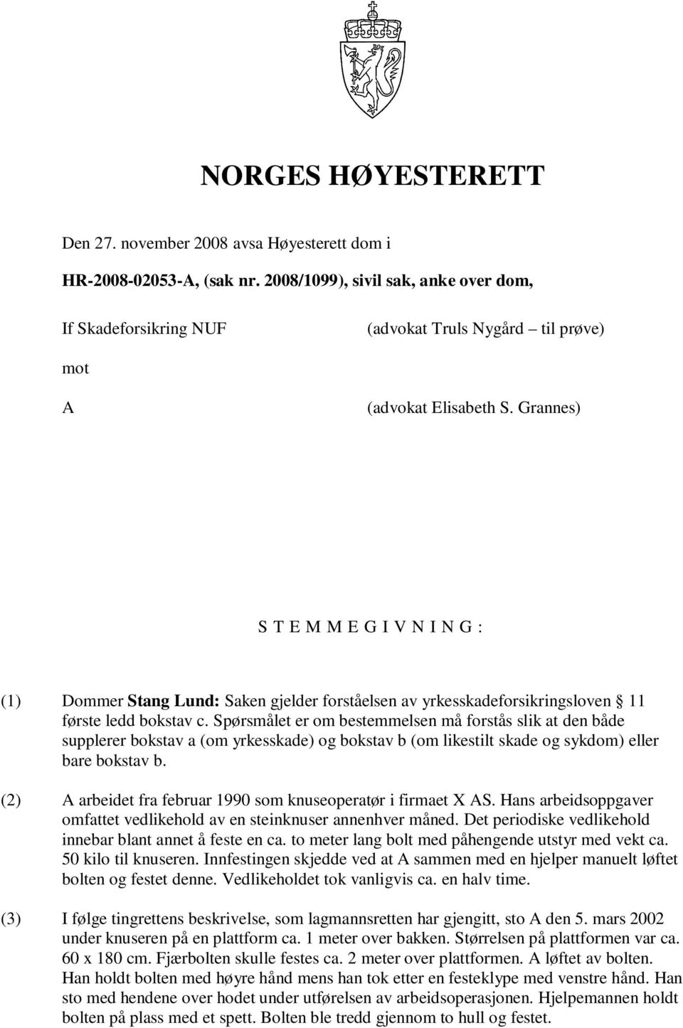 Grannes) S T E M M E G I V N I N G : (1) Dommer Stang Lund: Saken gjelder forståelsen av yrkesskadeforsikringsloven 11 første ledd bokstav c.