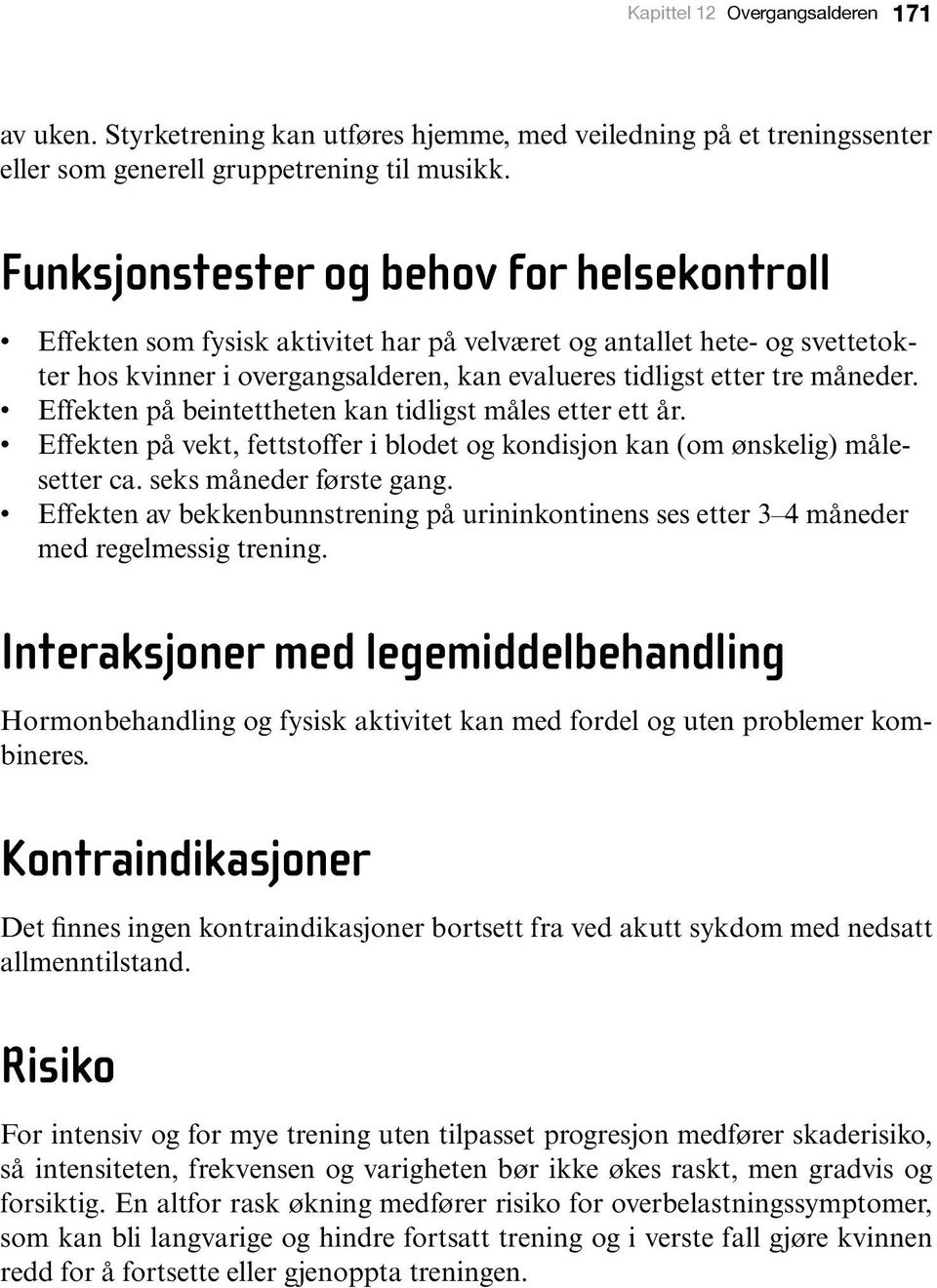 Effekten på beintettheten kan tidligst måles etter ett år. Effekten på vekt, fettstoffer i blodet og kondisjon kan (om ønskelig) målesetter ca. seks måneder første gang.