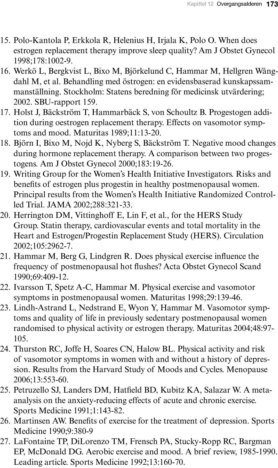 Stockholm: Statens beredning för medicinsk utvärdering; 2002. SBU-rapport 159. 17. Holst J, Bäckström T, Hammarbäck S, von Schoultz B. Progestogen addition during oestrogen replacement therapy.