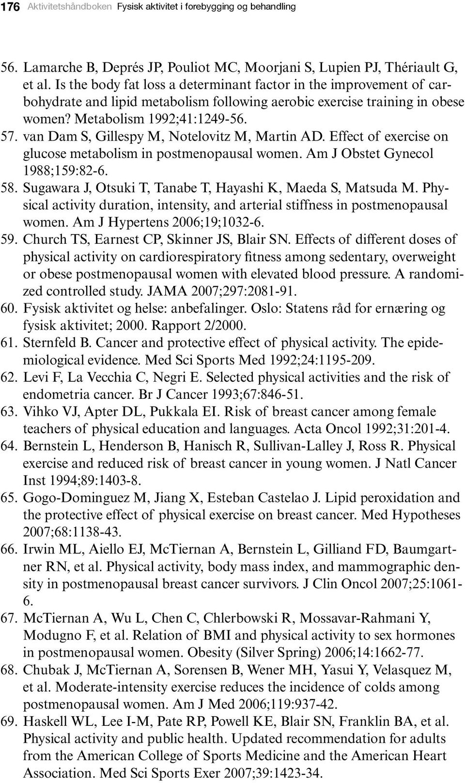 van Dam S, Gillespy M, Notelovitz M, Martin AD. Effect of exercise on glucose metabolism in postmenopausal women. Am J Obstet Gynecol 1988;159:82-6. 58.