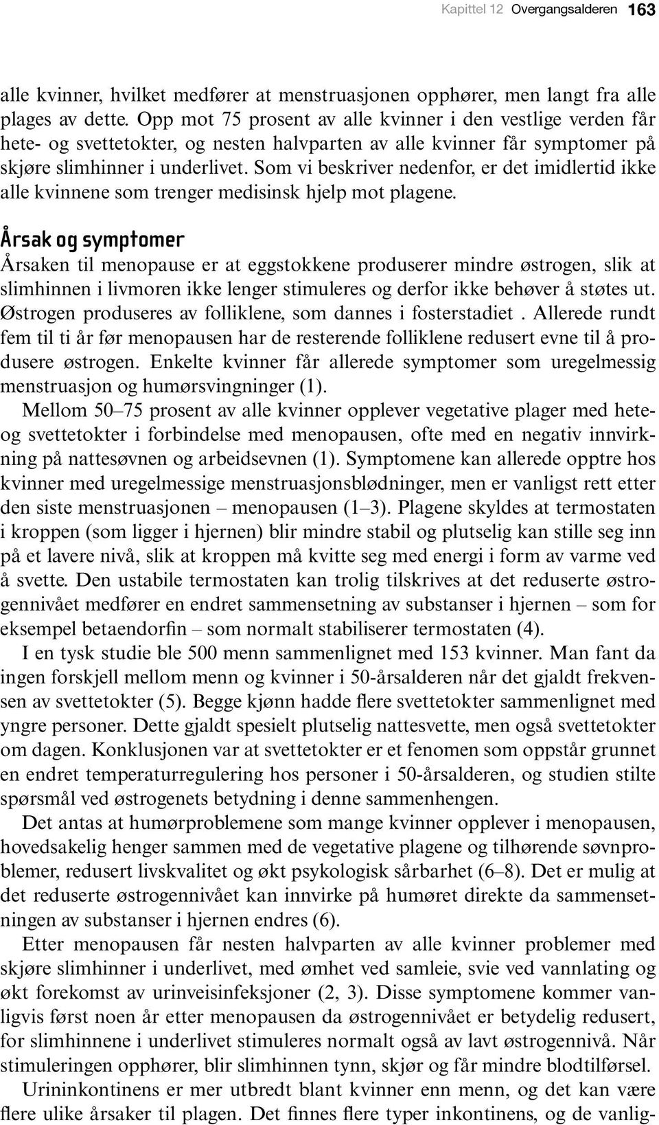 Som vi beskriver nedenfor, er det imidlertid ikke alle kvinnene som trenger medisinsk hjelp mot plagene.