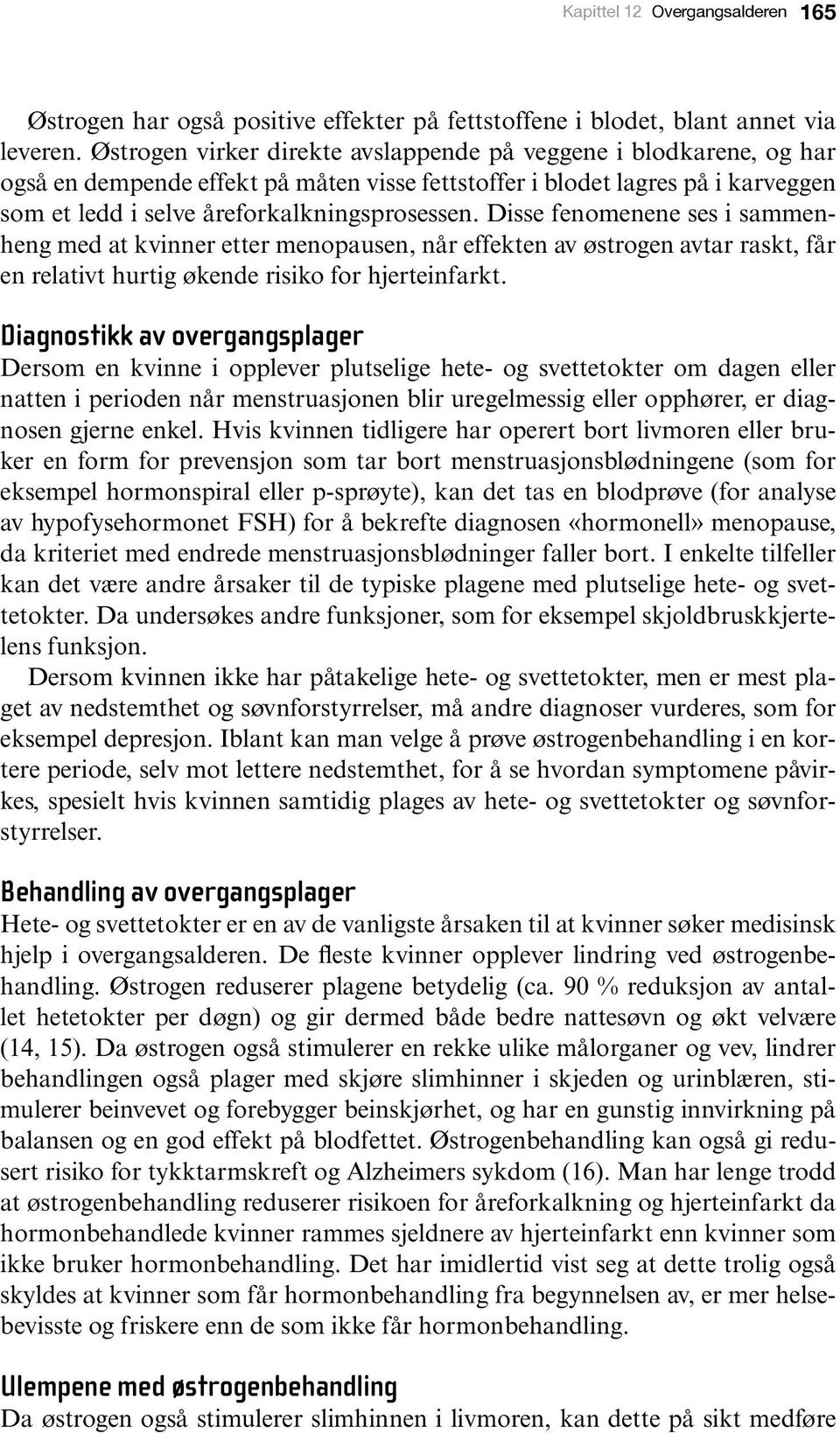 Disse fenomenene ses i sammenheng med at kvinner etter menopausen, når effekten av østrogen avtar raskt, får en relativt hurtig økende risiko for hjerteinfarkt.