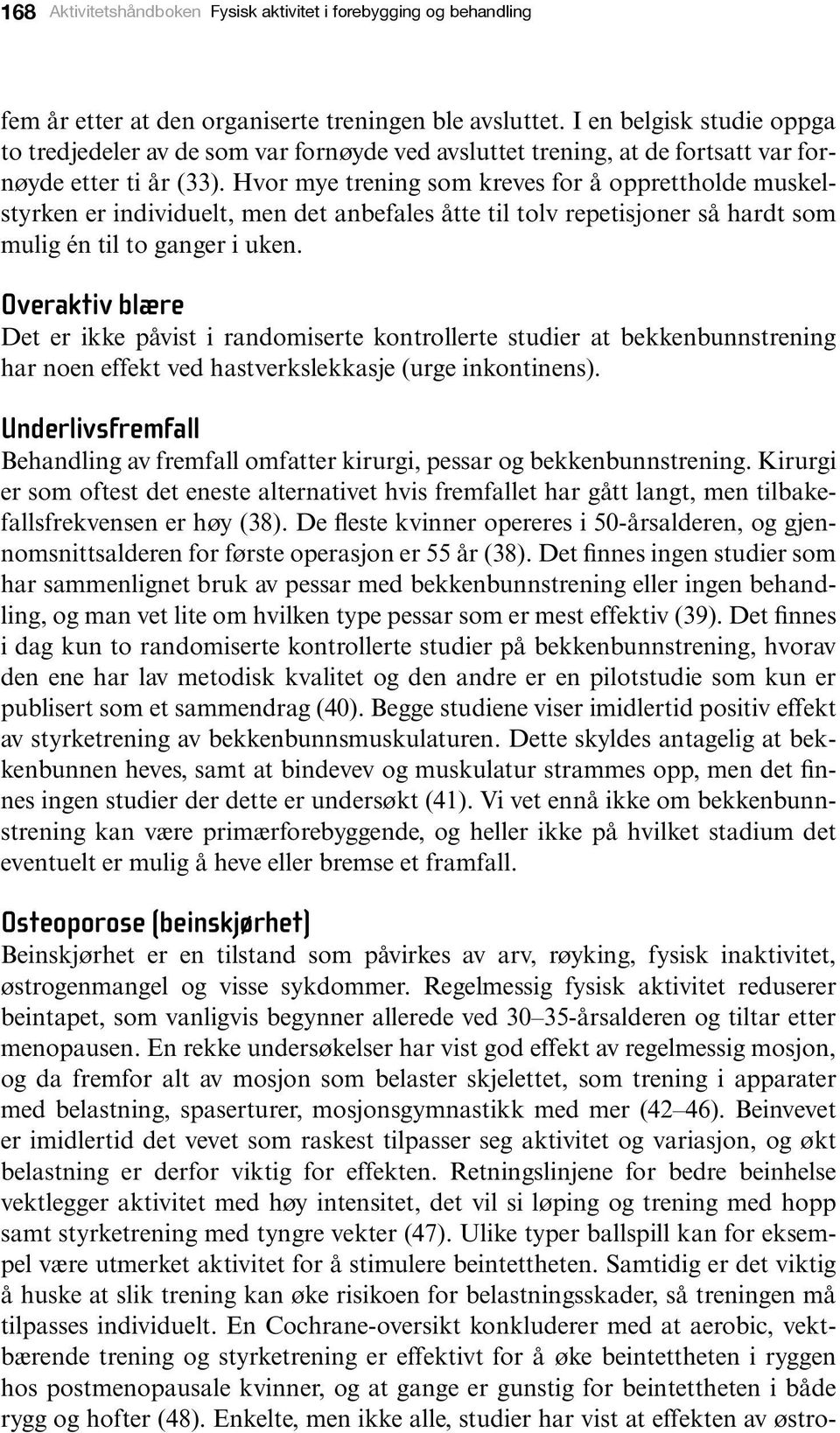 Hvor mye trening som kreves for å opprettholde muskelstyrken er individuelt, men det anbefales åtte til tolv repetisjoner så hardt som mulig én til to ganger i uken.