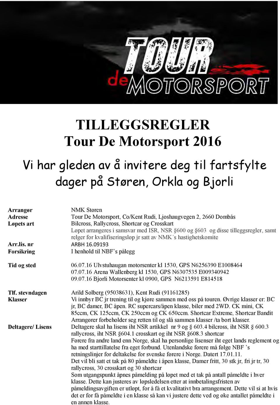 hastighetskomite Arr.lis. nr ARBH 16.09193 Forsikring I henhold til NBF s pålegg Tid og sted 06.07.16 Ulvstuhaugan motorsenter kl 1530, GPS N6256390 E1008464 07.07.16 Arena Wallenberg kl 1530, GPS N6307535 E009340942 09.